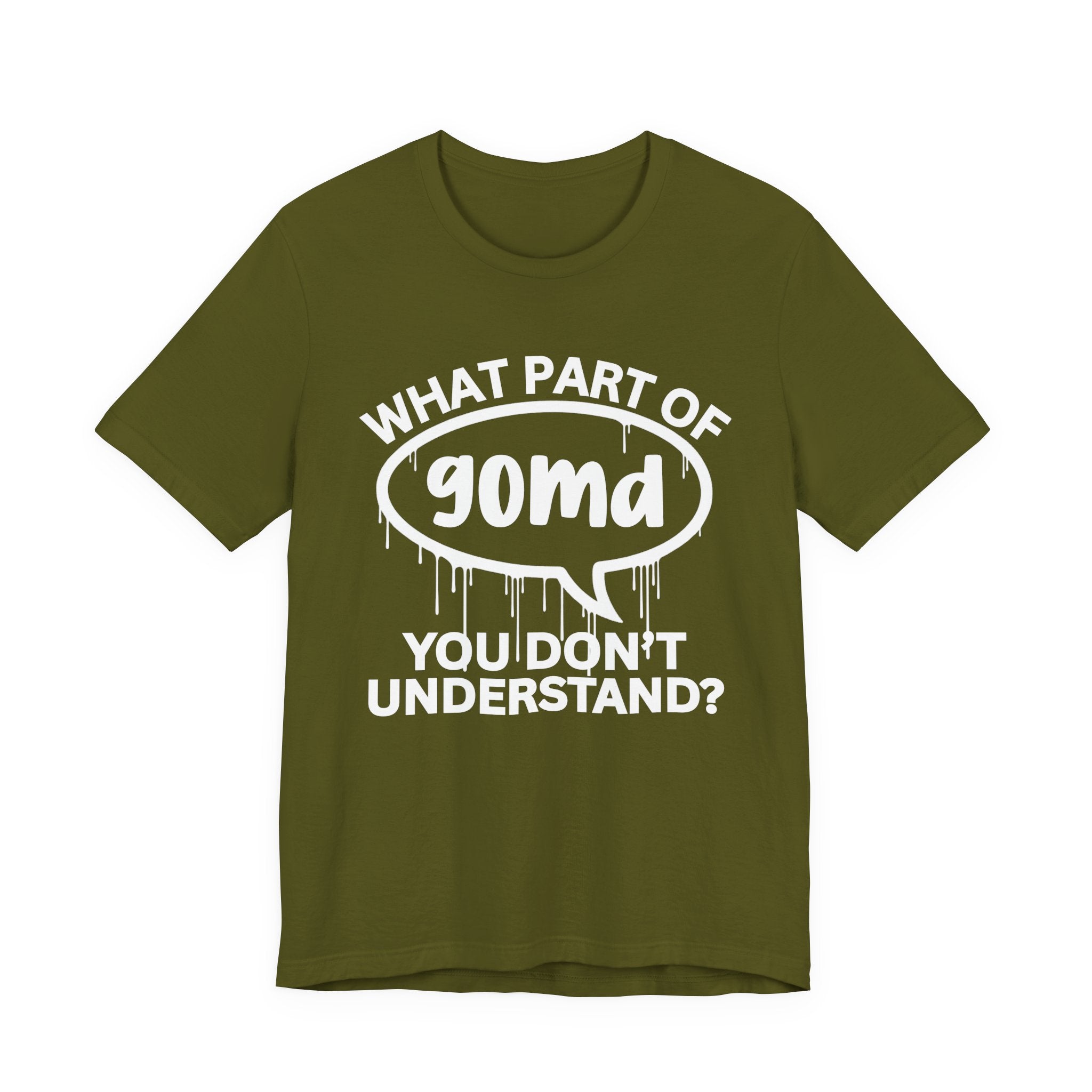 What Part of GOMD You Don't Understand? T-Shirt