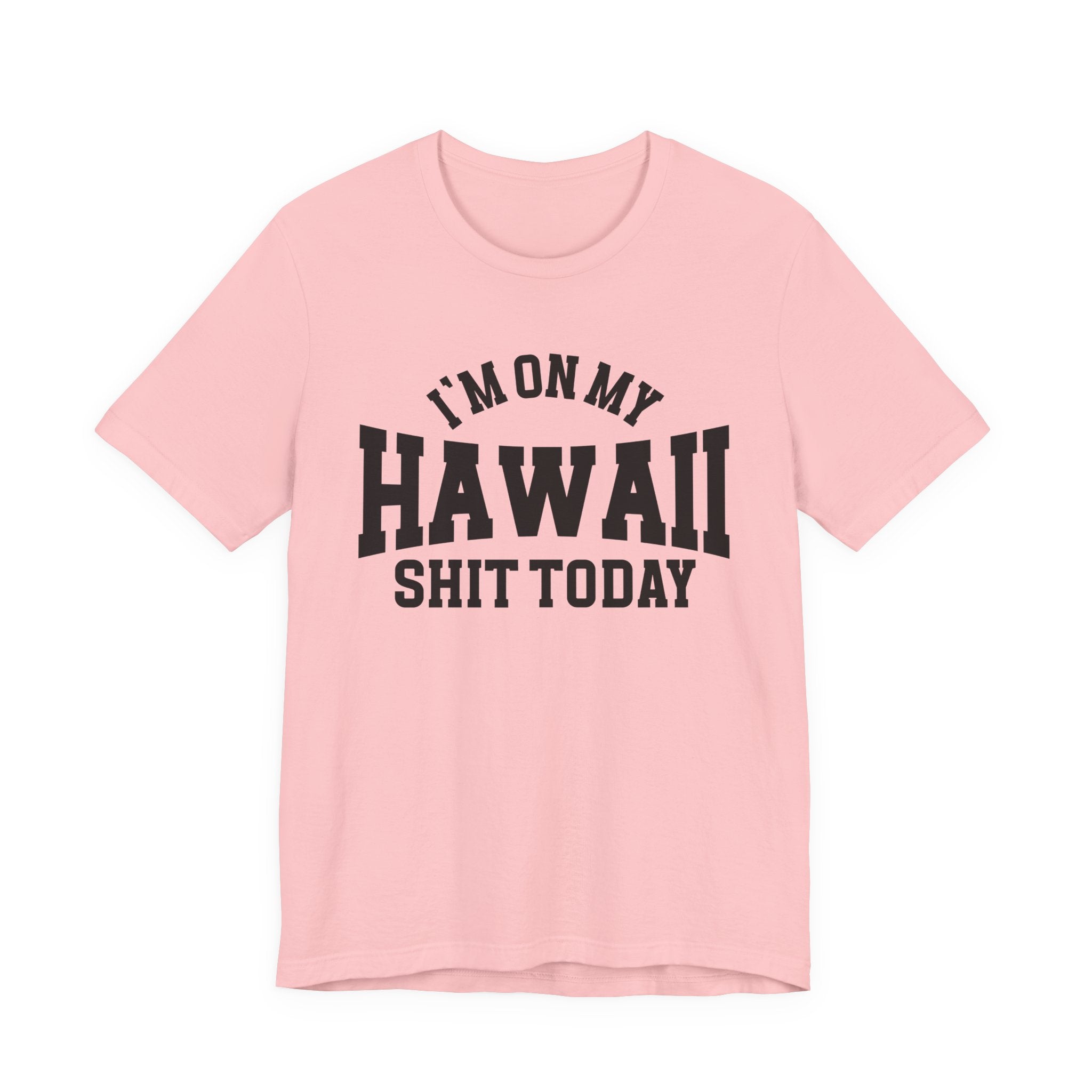 I'm On My Hawaii Shit Today T-shirt