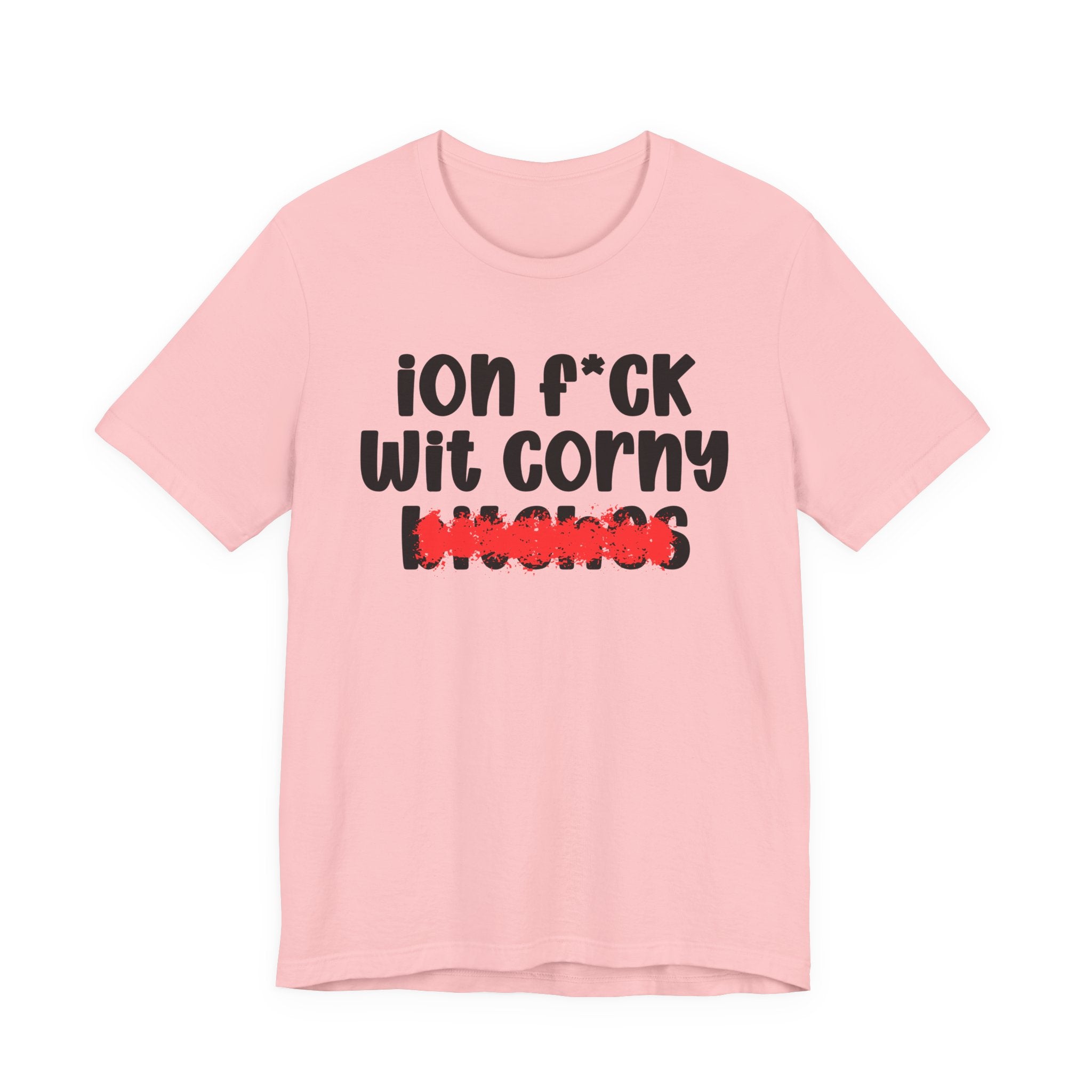 ION (I Don't) FUCK WIT CORNY BITCHES — Bold Sarcastic Graphic T-Shirt