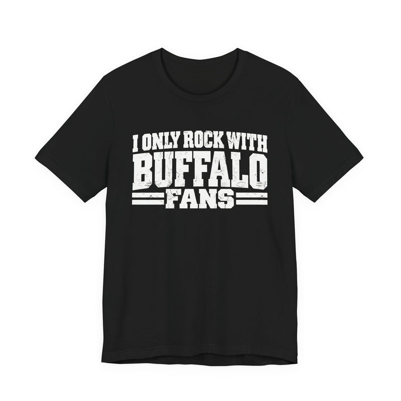 T-Shirt with bold bubble lettering reading "I ONLY ROCK WITH BUFFALO FANS", front view.