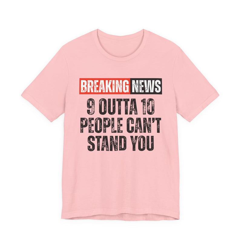 Breaking News: 9 Outta 10 People Can't Stand You －Funny News Alert T-Shirt