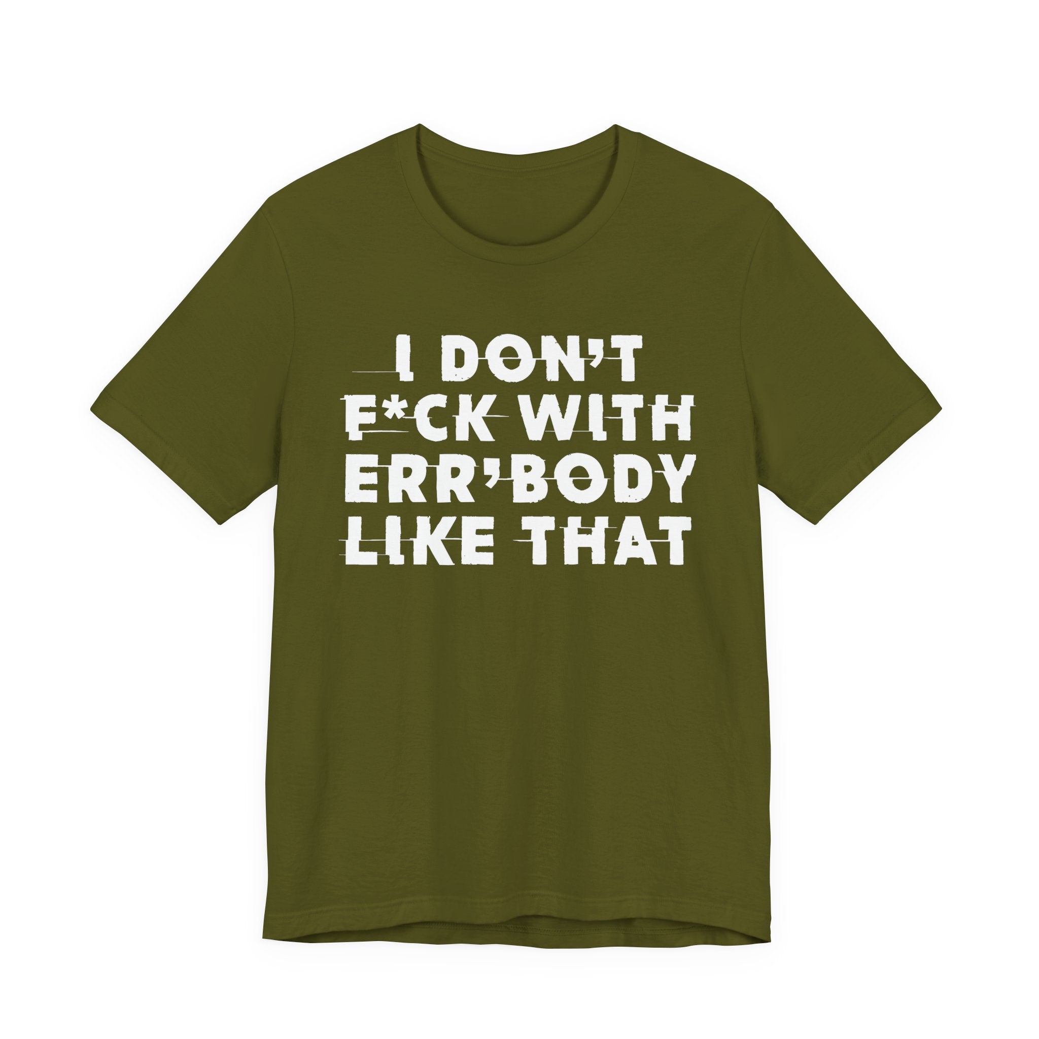 I Don't Fuck With Err'Body Like That - T-Shirt
