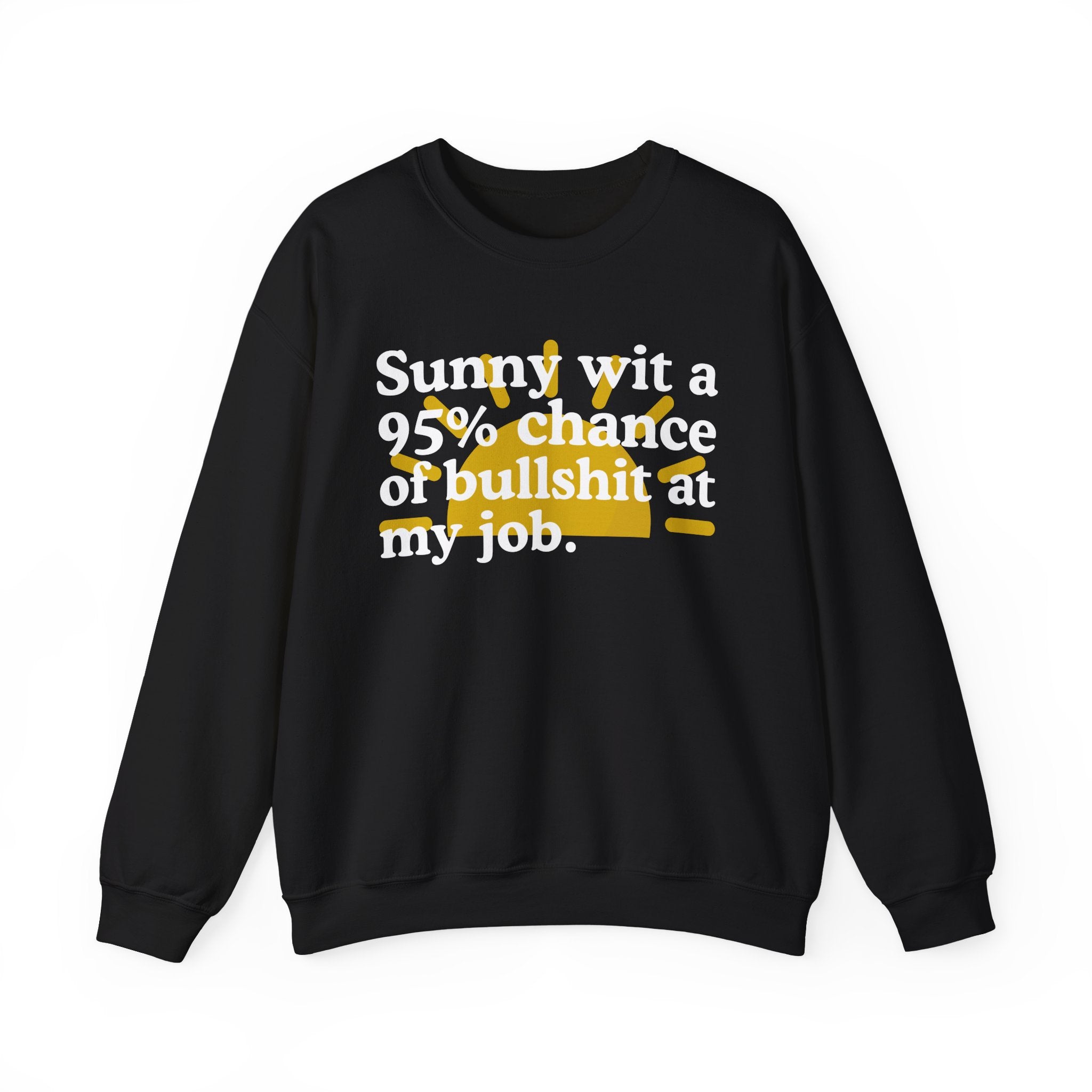 Sunny Wit A 95% Chance Of Bullshit At My Job — Funny Weather Quote Sweatshirt