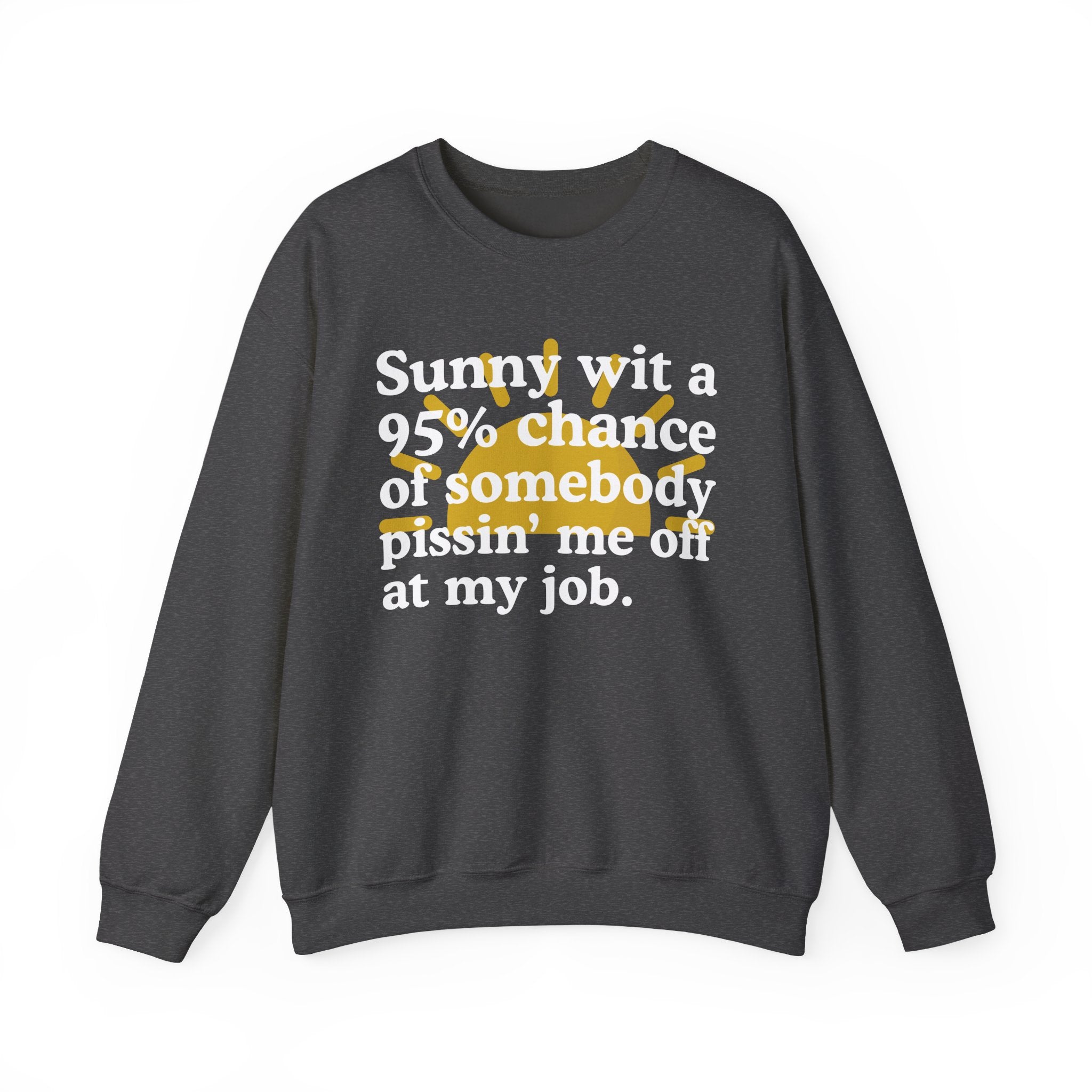 Sunny Wit A 95% Chance Of Somebody Pissin' Me Off At My Job — Funny Weather Quote Sweatshirt
