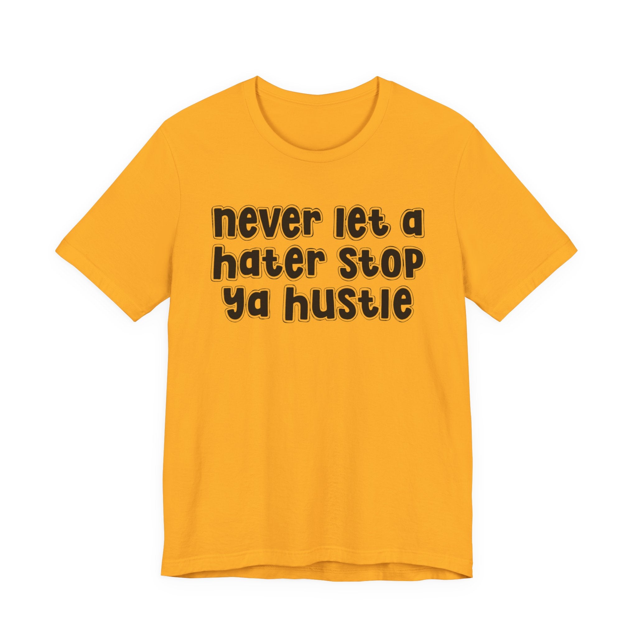Never Let A Hater Stop Ya Hustle － Healthy Mindset T-shirt