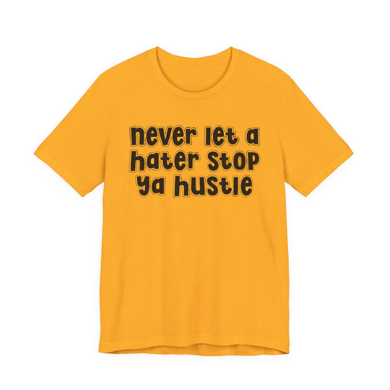 Never Let A Hater Stop Ya Hustle － Healthy Mindset T-shirt