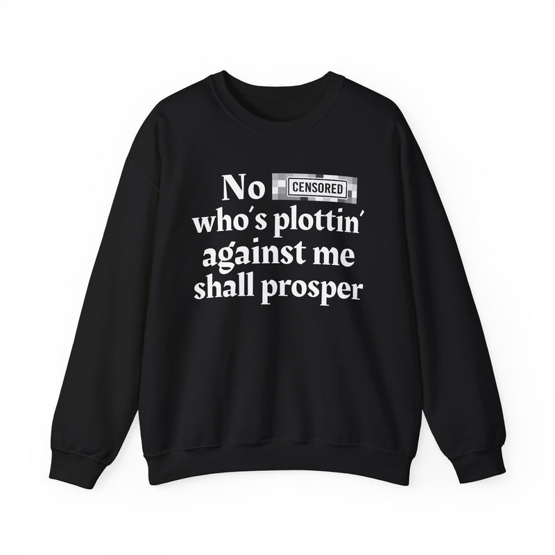 No Bitch Who's Plottin' Against Me Shall Prosper — Sweatshirt