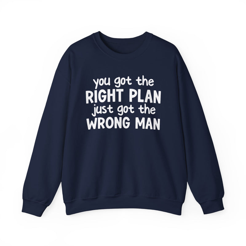 You Got The Right Plan Just Got The Wrong Man - Sweatshirt