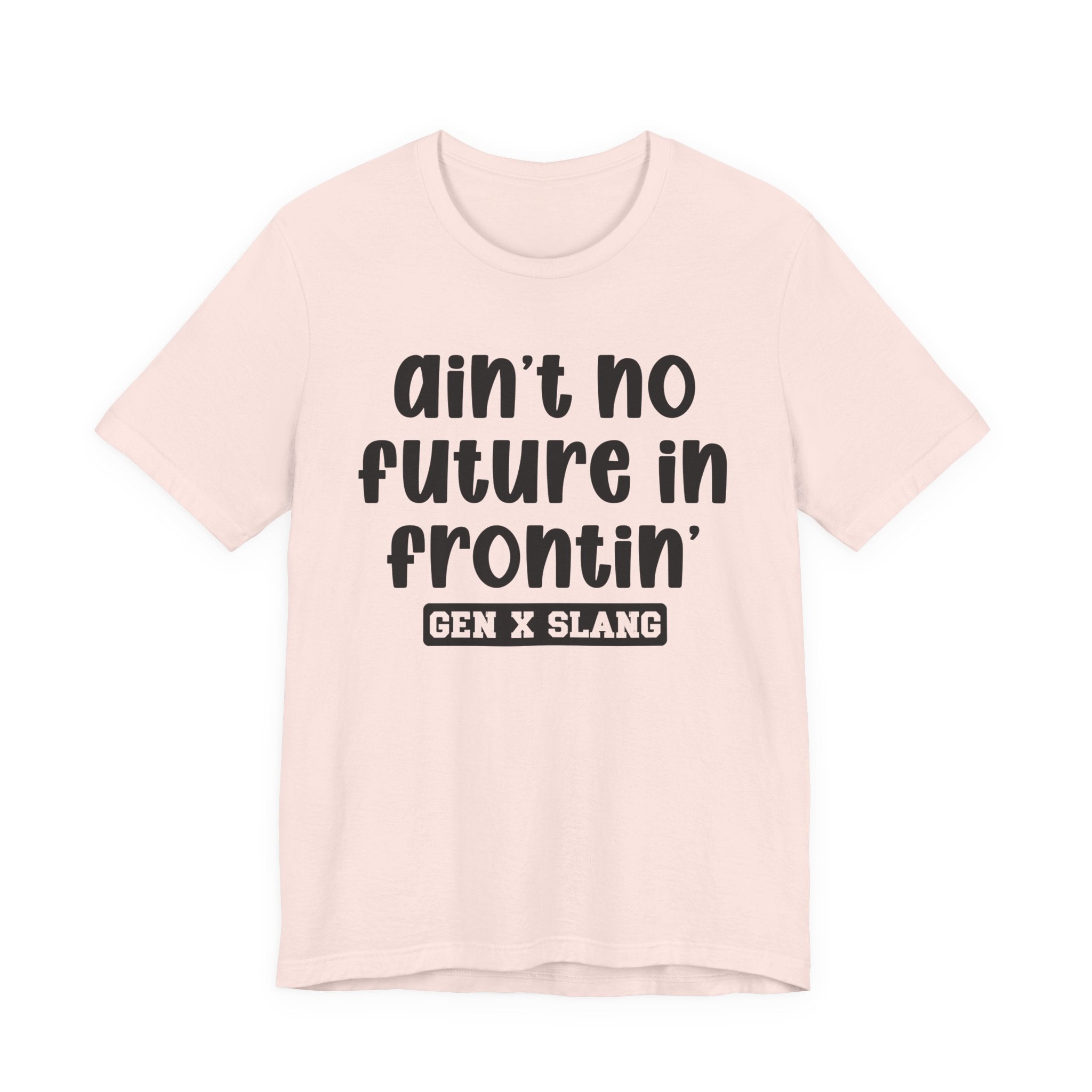Ain't No Future In Frontin' - Bold Statement T‑Shirt