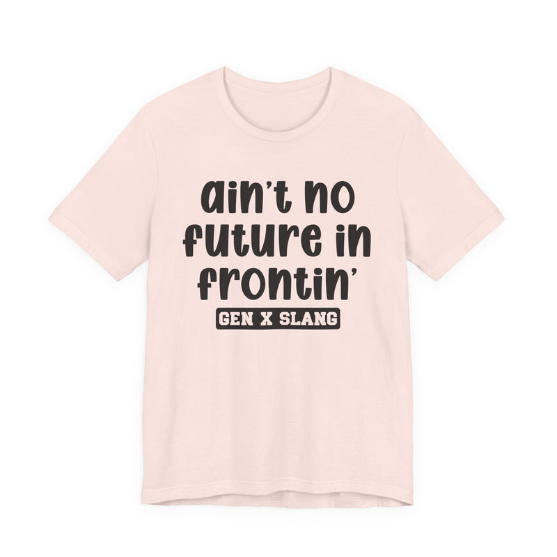 Ain't No Future In Frontin' — Bold Statement T‑Shirt