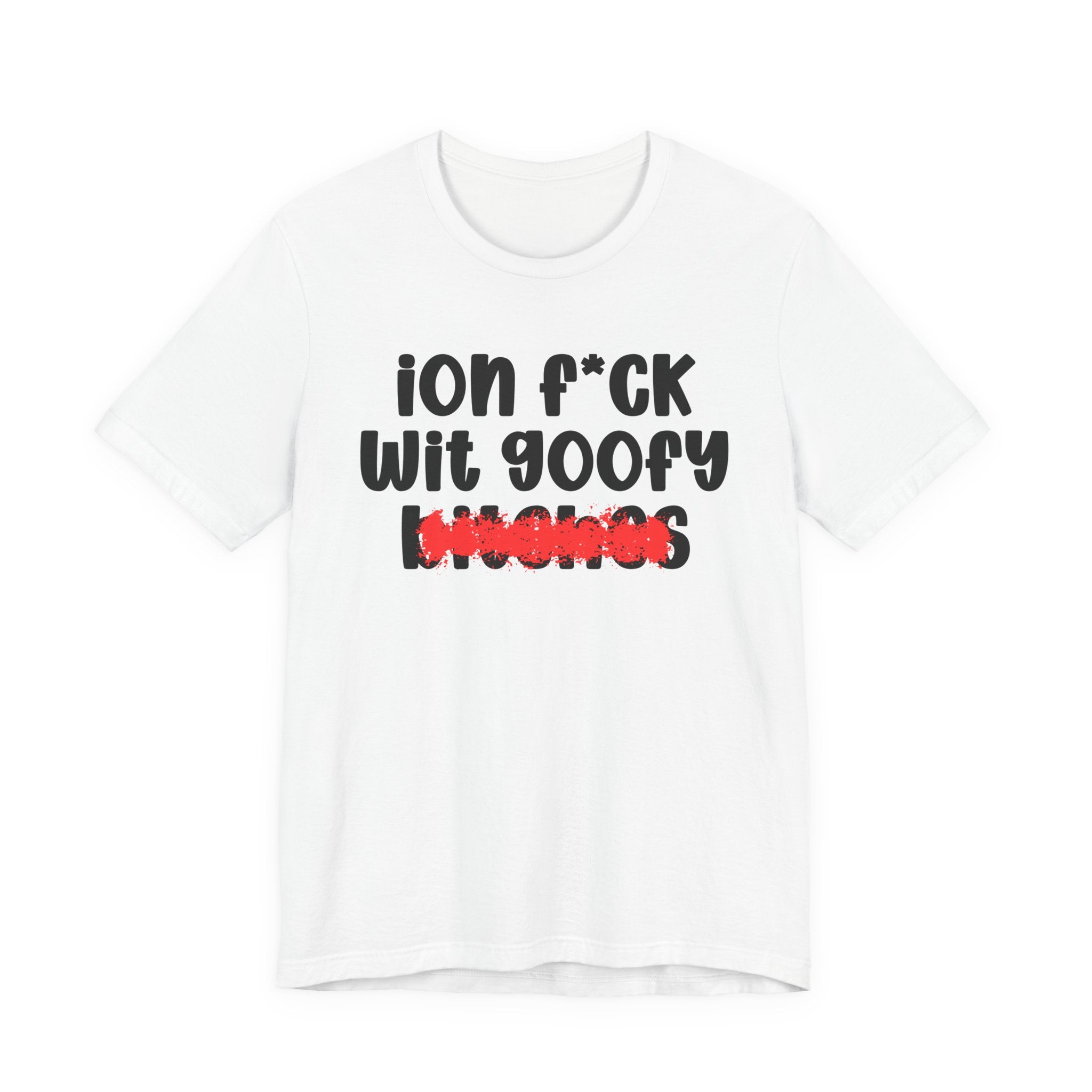 ION (I Don't) FUCK WIT GOOFY BITCHES — Bold Sarcastic Graphic T-Shirt