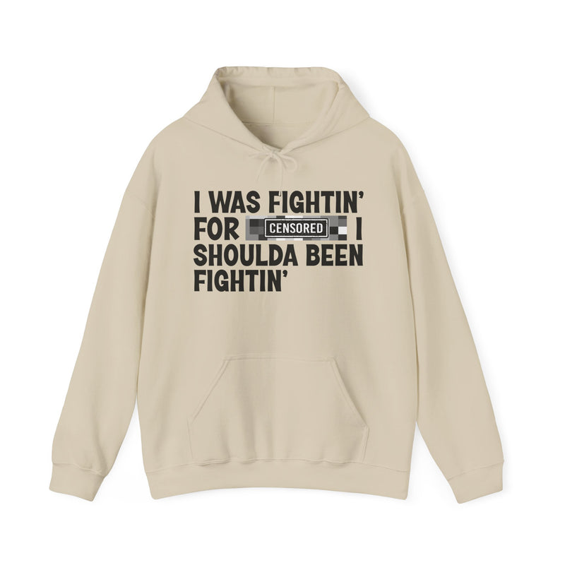 I Was Fightin' For [Censored] I Shoulda Been Fightin' - Hoodie