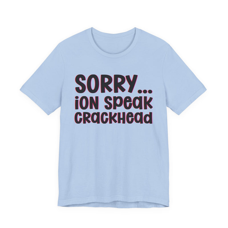 Sorry ION Speak Crackhead  —  Humorous Reaction T-shirt
