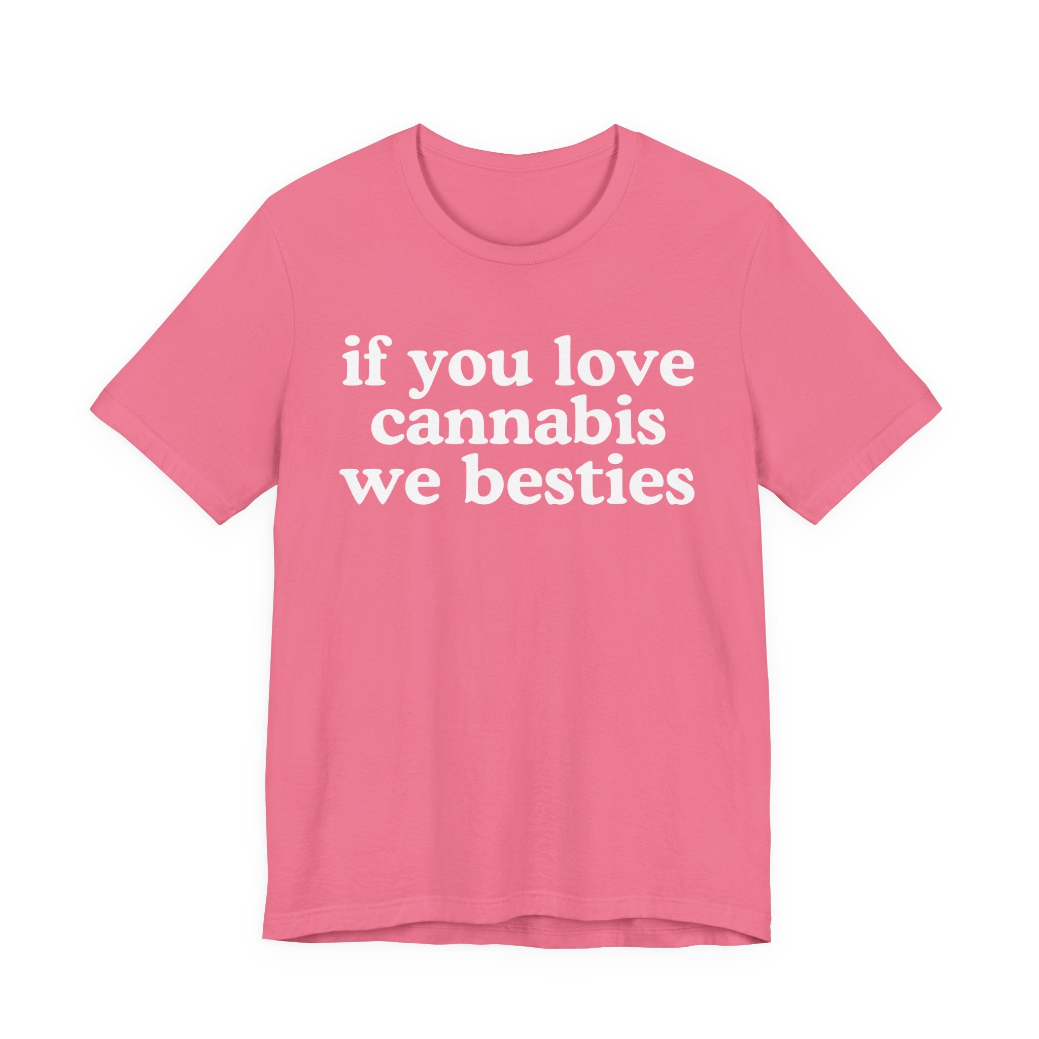 If You Love Cannabis We Besties - Cannabis Lovers Gift Tee Shirt