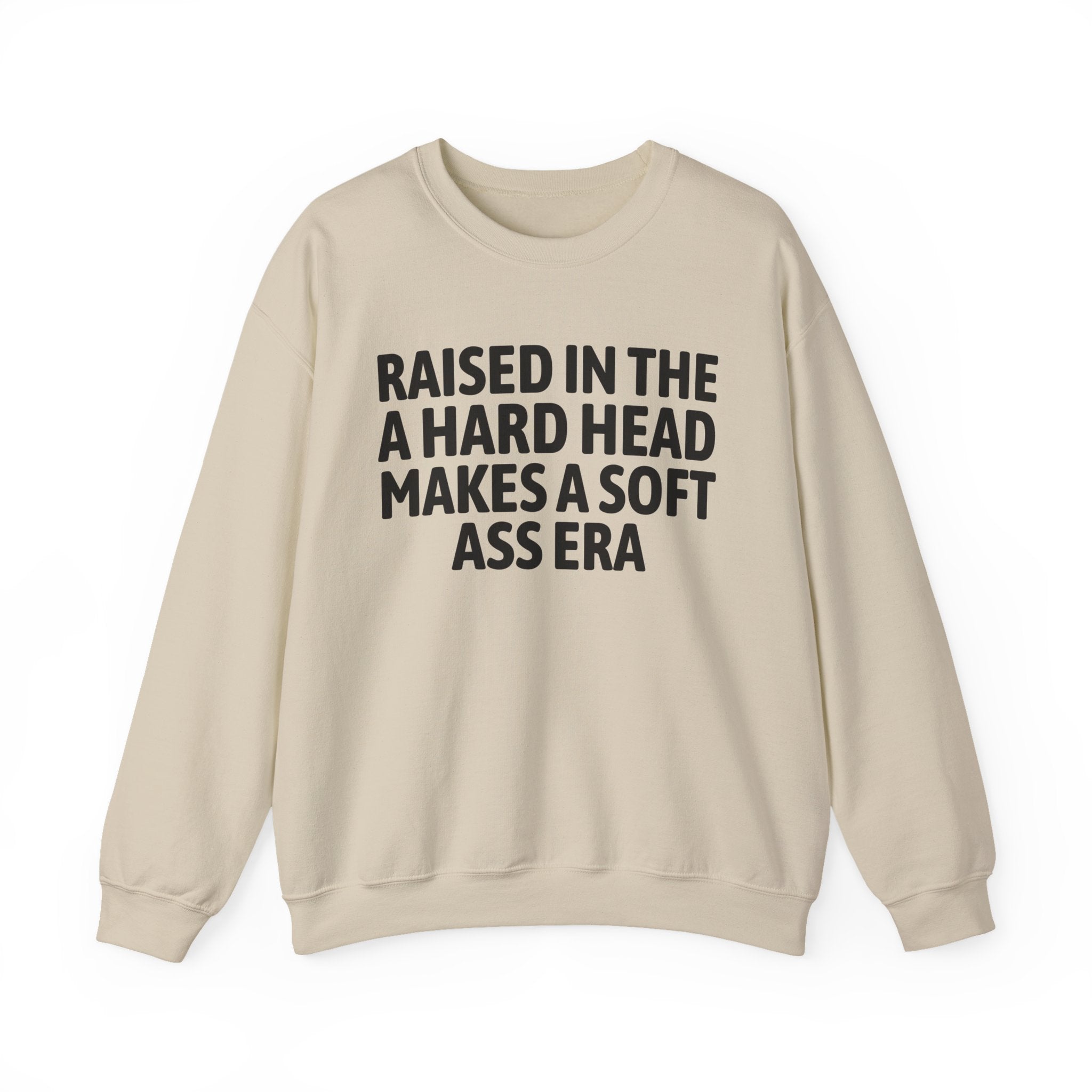 Raised In The A Hard Head Make A Soft Ass Era — Humorous Growing Up Graphic Sweatshirt