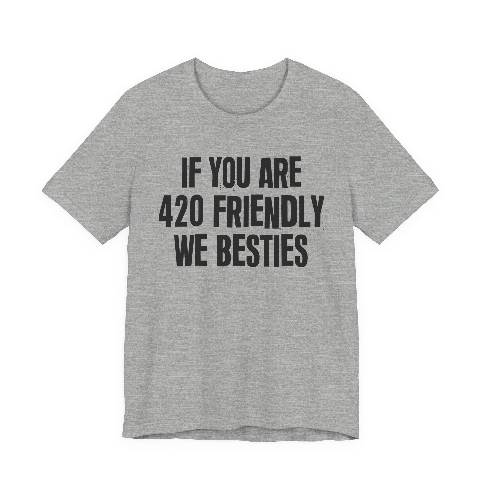 If You Are 420 Friendly We Besties — Funny Cannabis Lovers Tee Shirt