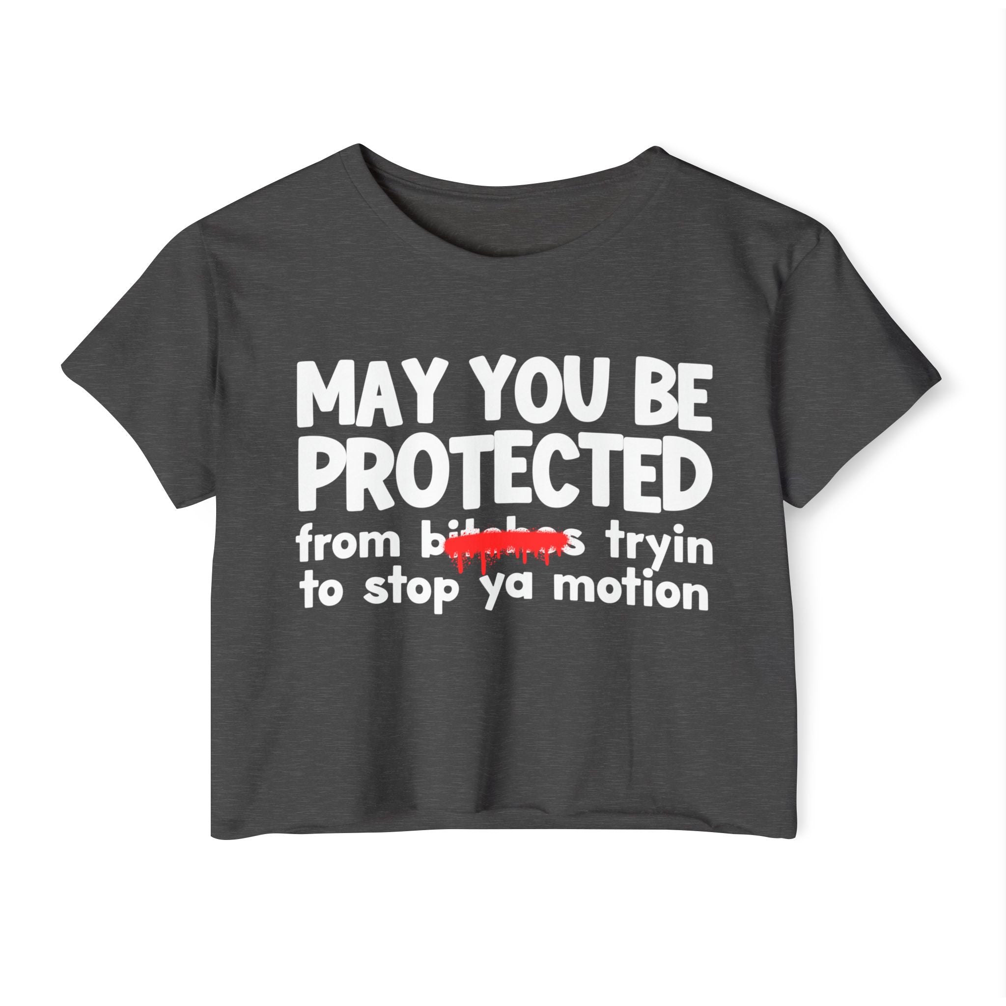 May You Be Protected From Bitches Tryin To Stop Ya Motion — Funny Protection Statement Crop Top