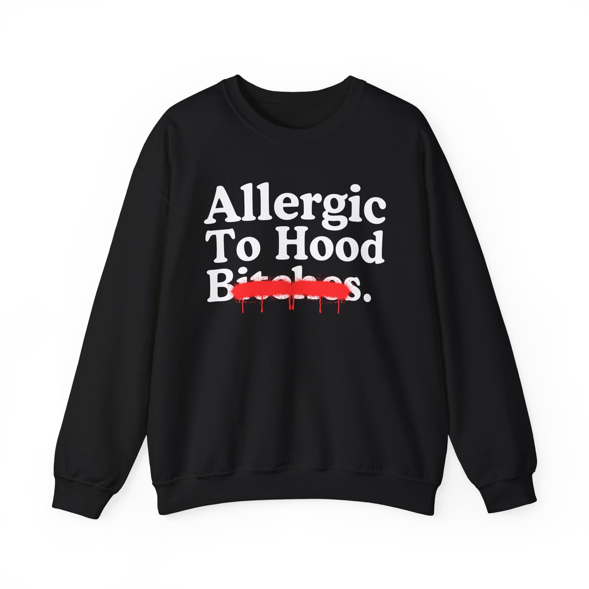 Allergic To Hood Bitches — Sarcastic Sassy Statement Sweatshirt
