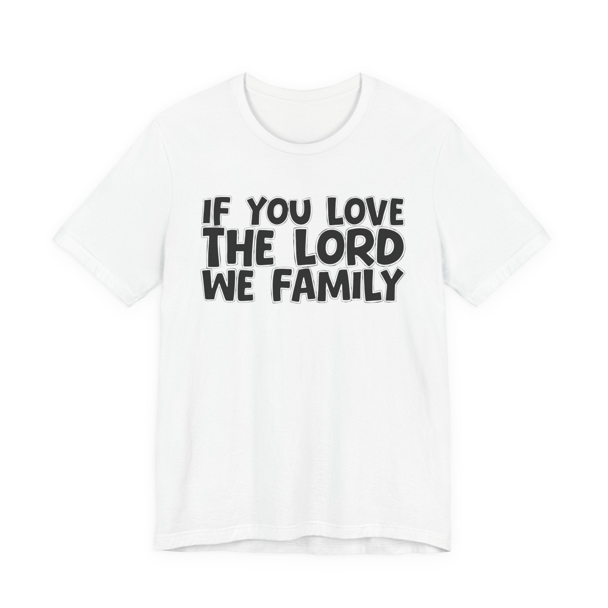 If You Love The Lord We Family - Inspirational Faith T-Shirt