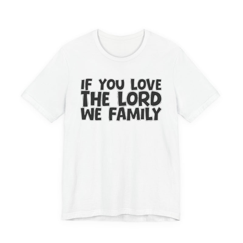 If You Love The Lord We Family — Inspirational Faith T-Shirt