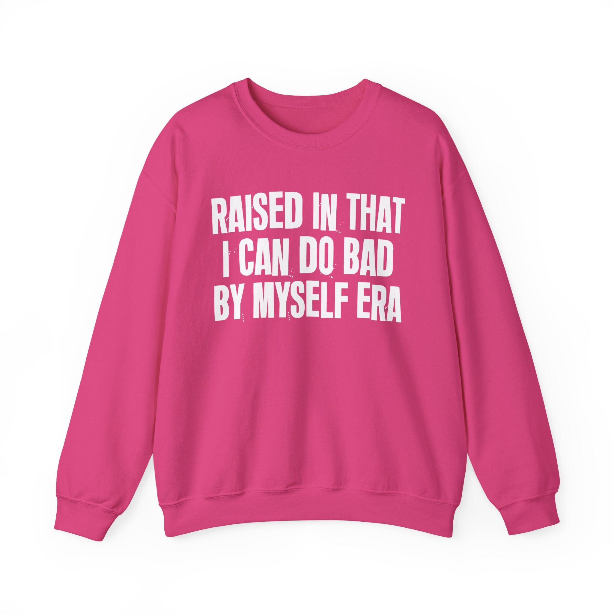 Raised In That I Can Do Bad By Myself Era — Humorous Growing Up Graphic Sweatshirt