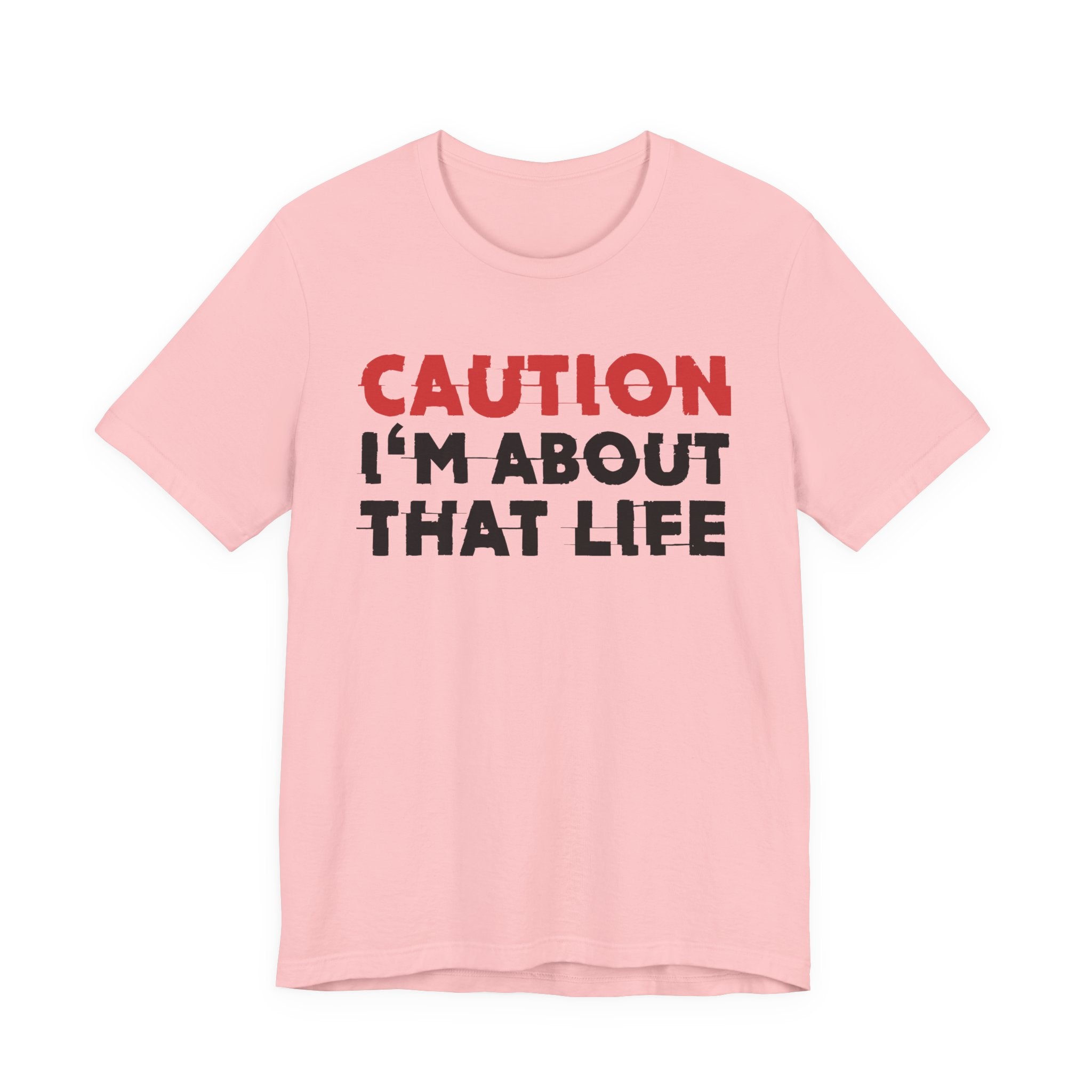 Caution I'm About That Life T-Shirt — Bold Statement Tee
