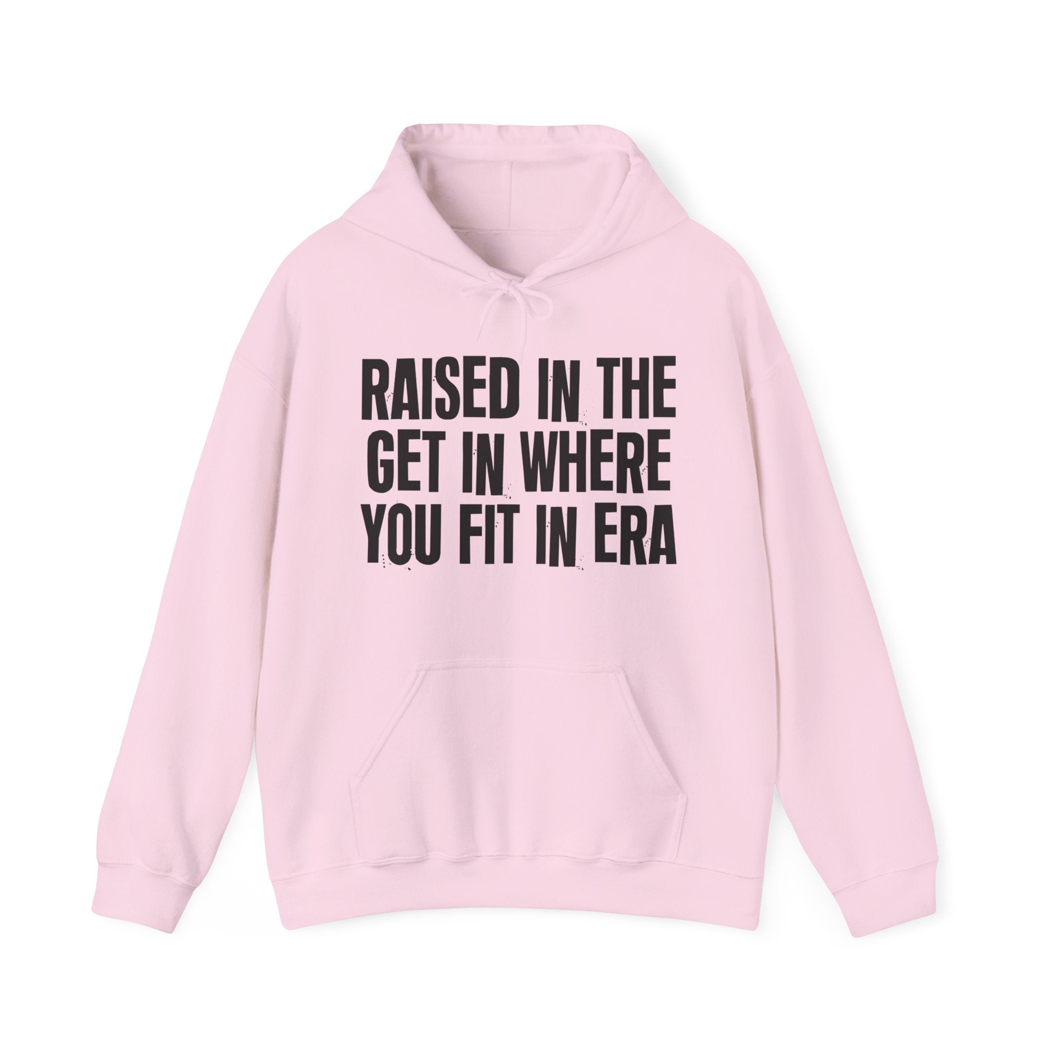 Raised In The Get In Where You Fit In Era - Funny Back In The Day Statement Hoodie