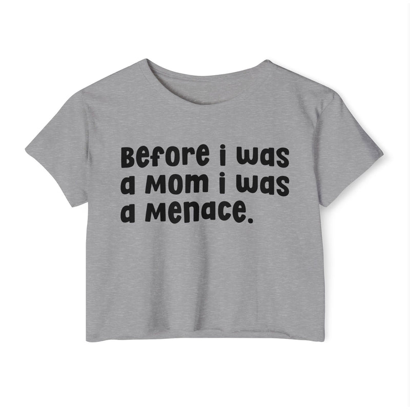 Before I Was A Mother I Was A Menace — Crop Top