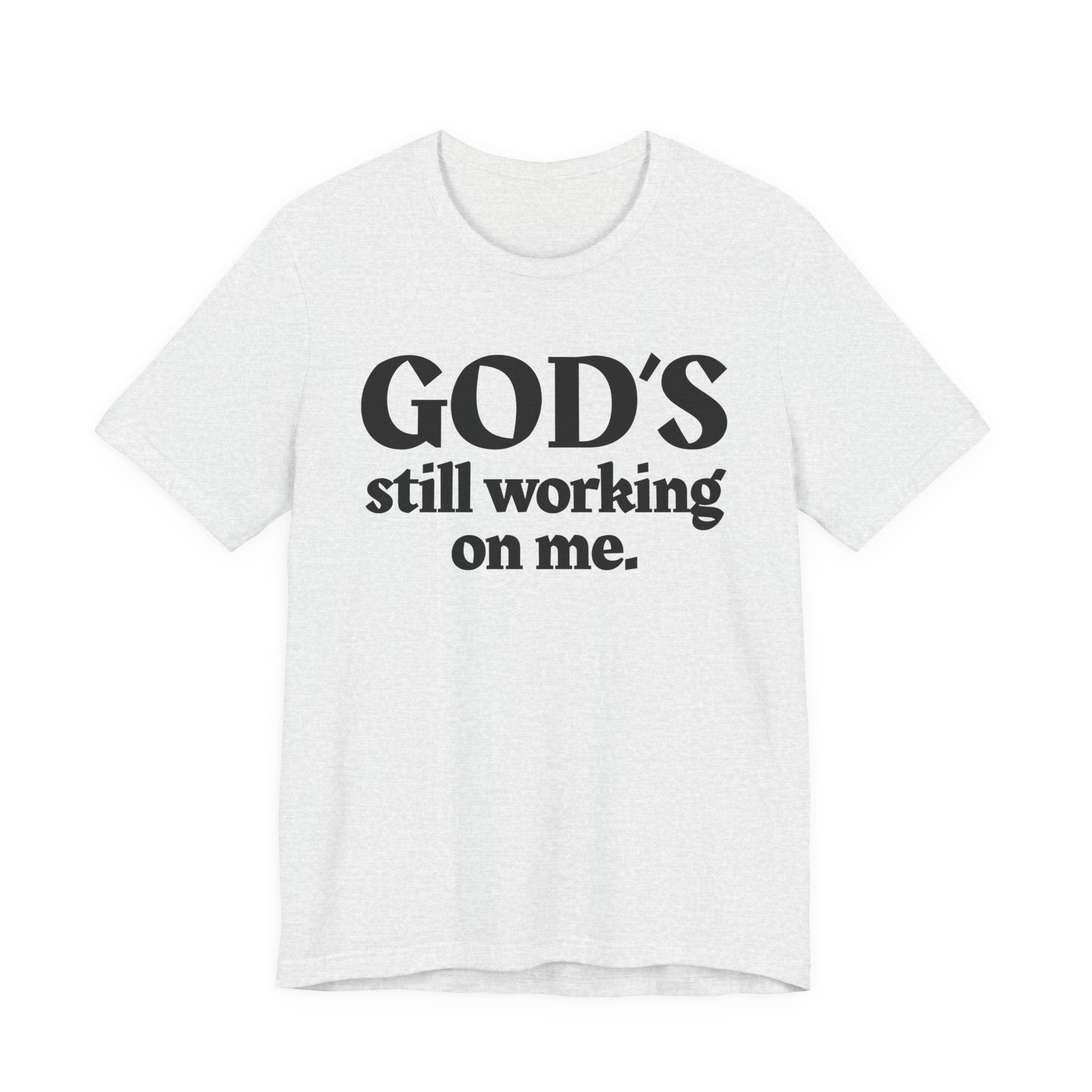 God's Still Working On Me - Christian T-Shirt