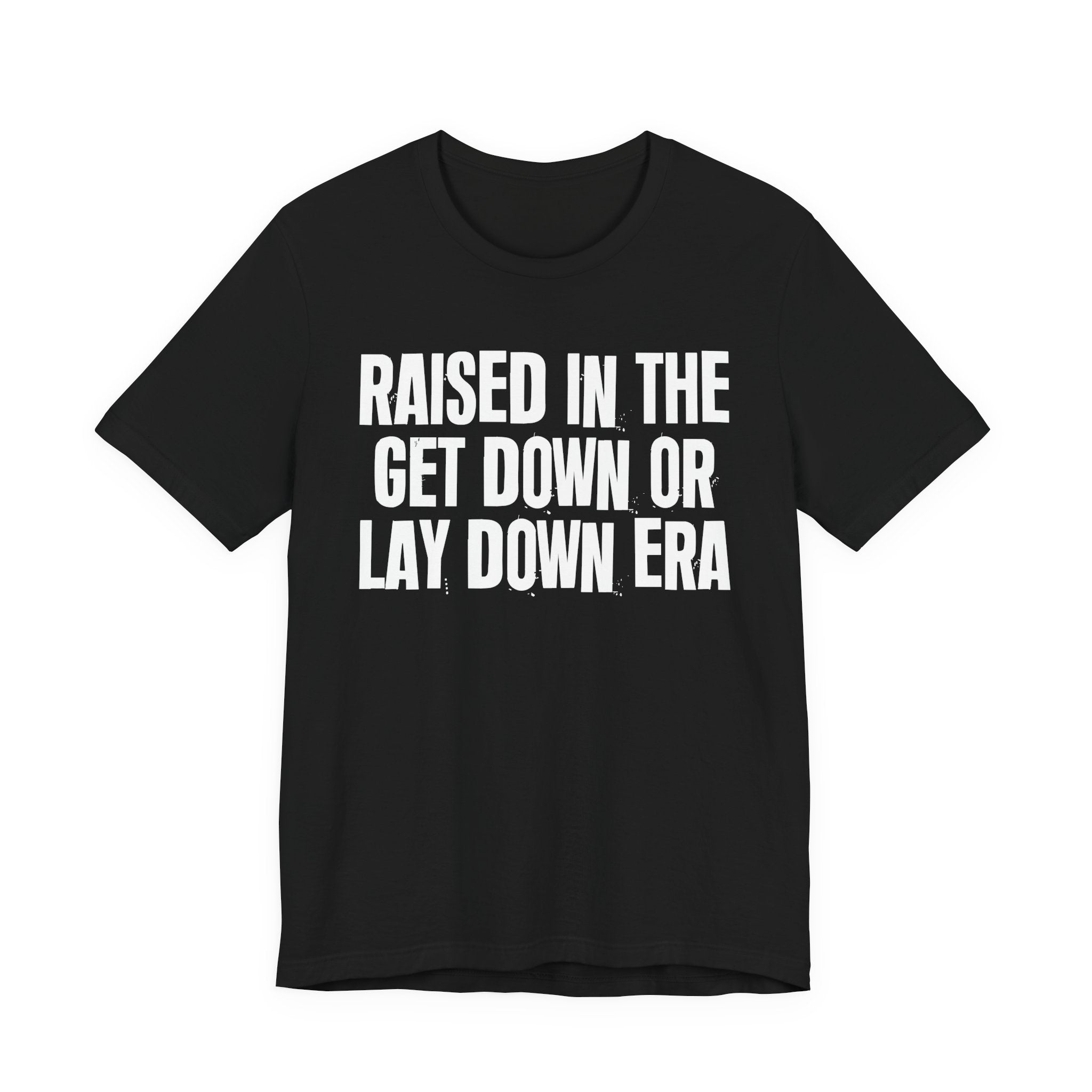 Raised In The Get Down Or Lay Down Era - Funny Back In The Day Statement Tee Shirt