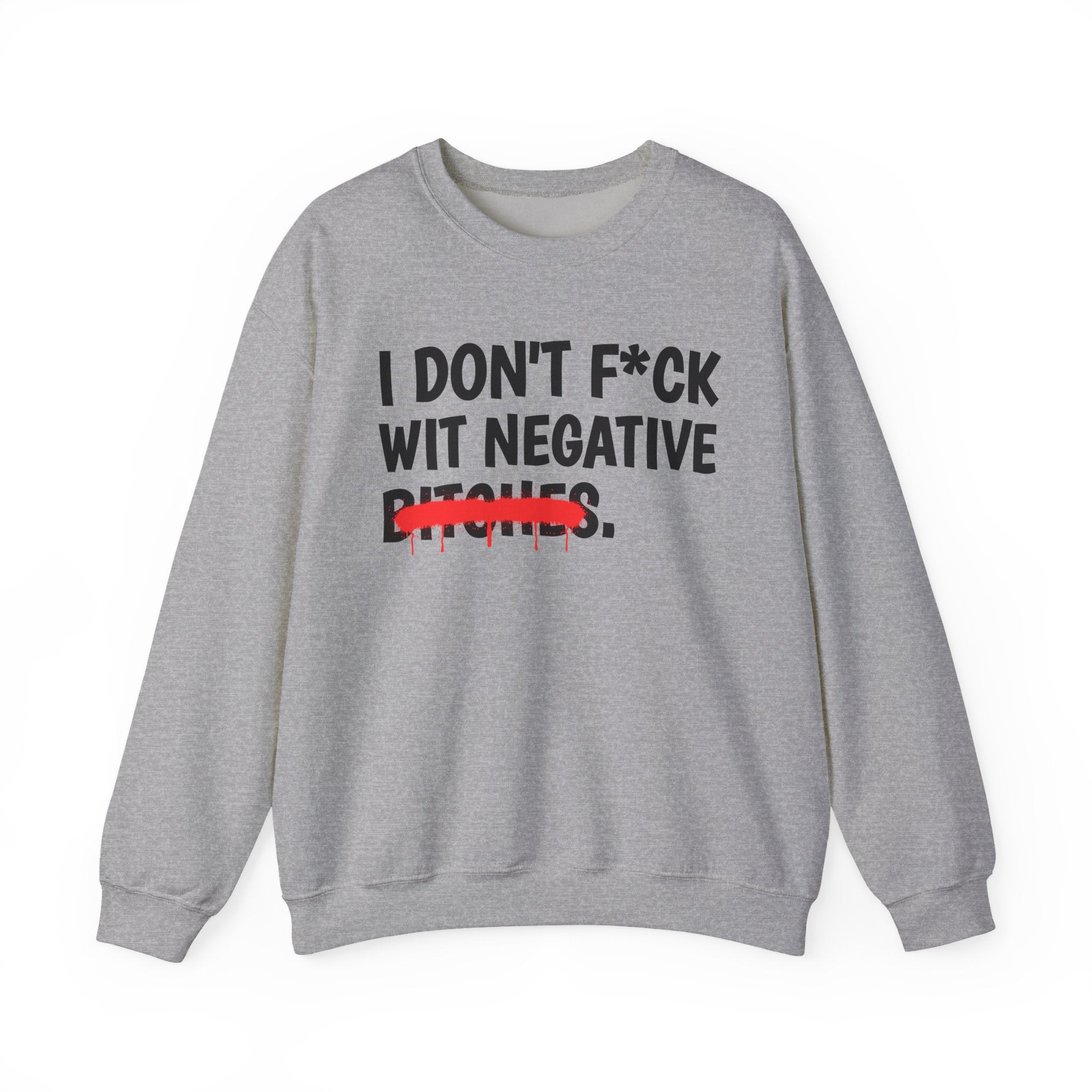 I Don't Fuck Wit Negative Bitches — Funny Sassy Statement Sweatshirt