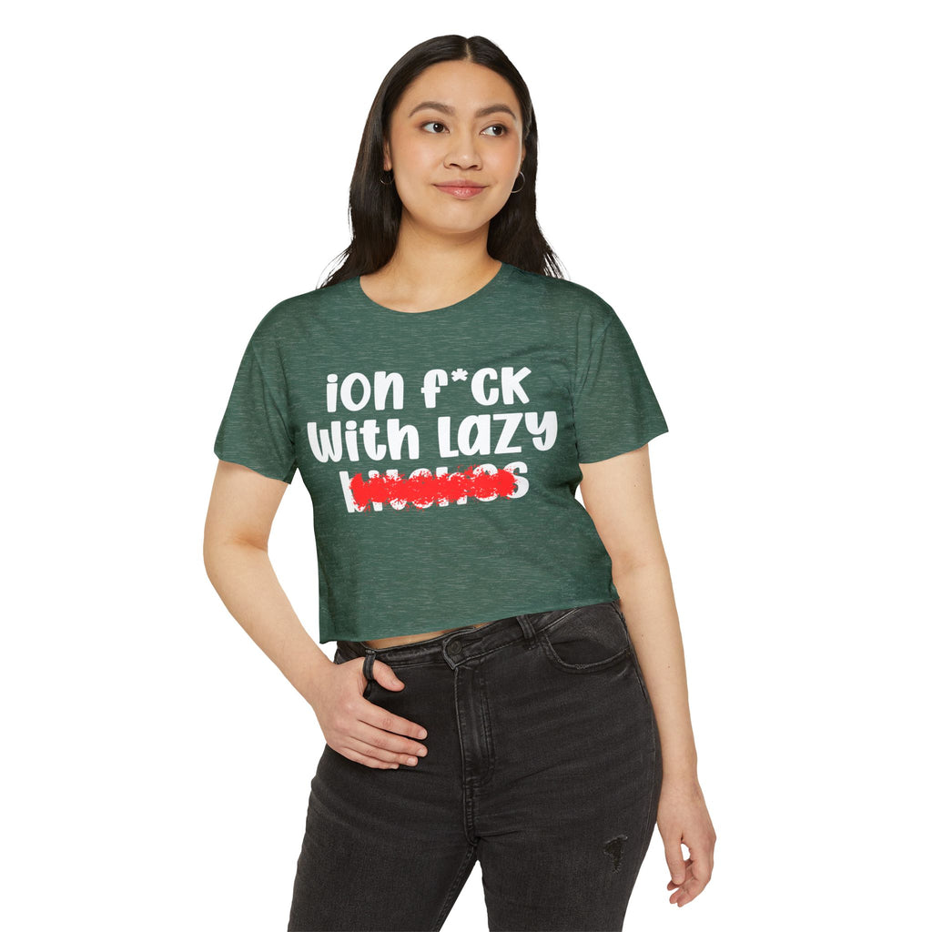 ION (I Don't) FUCK WIT LAZY BITCHES - Bold Sarcastic Crop Top