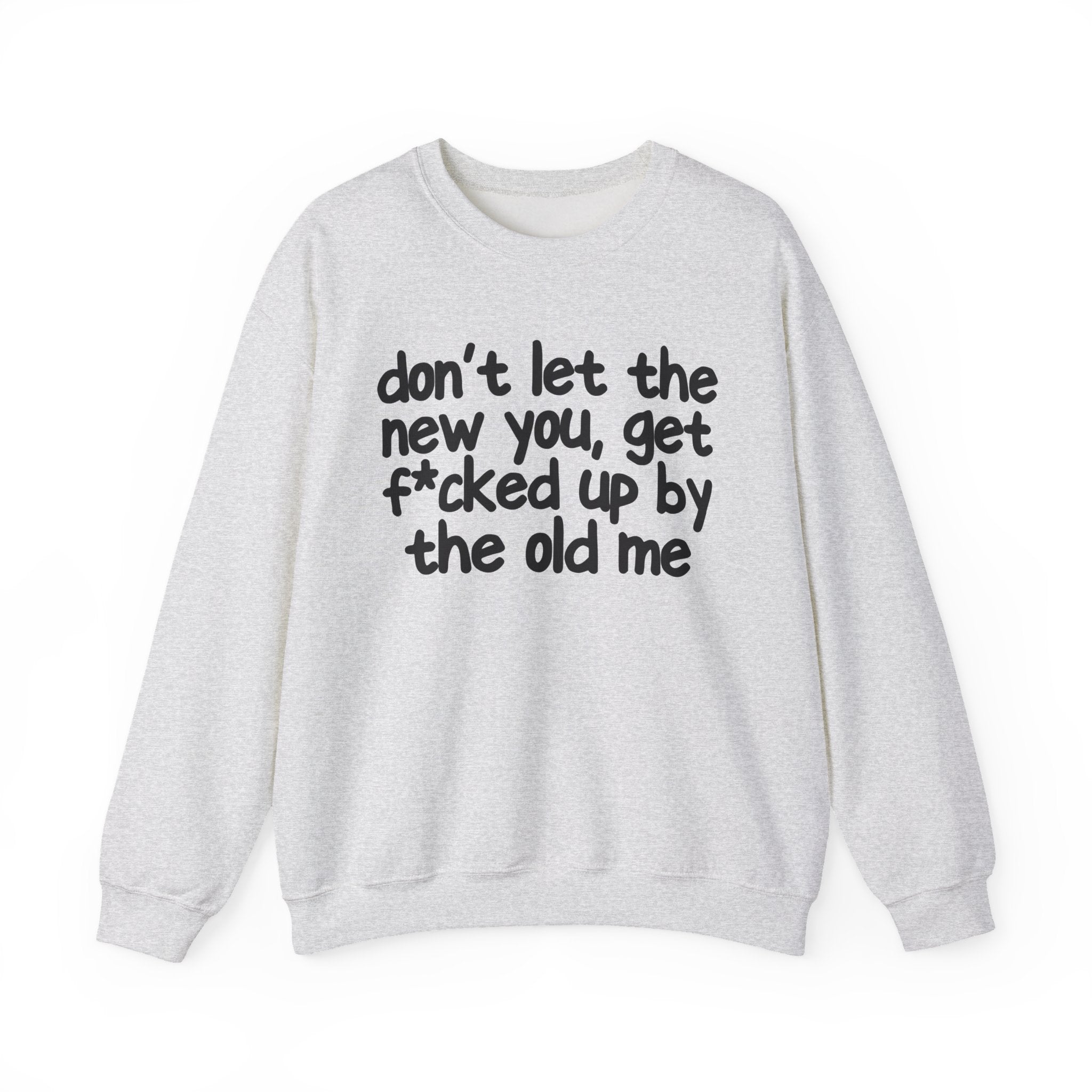 Don't Let The New You, Get Fuck'd Up By The Old Me - Sweatshirt