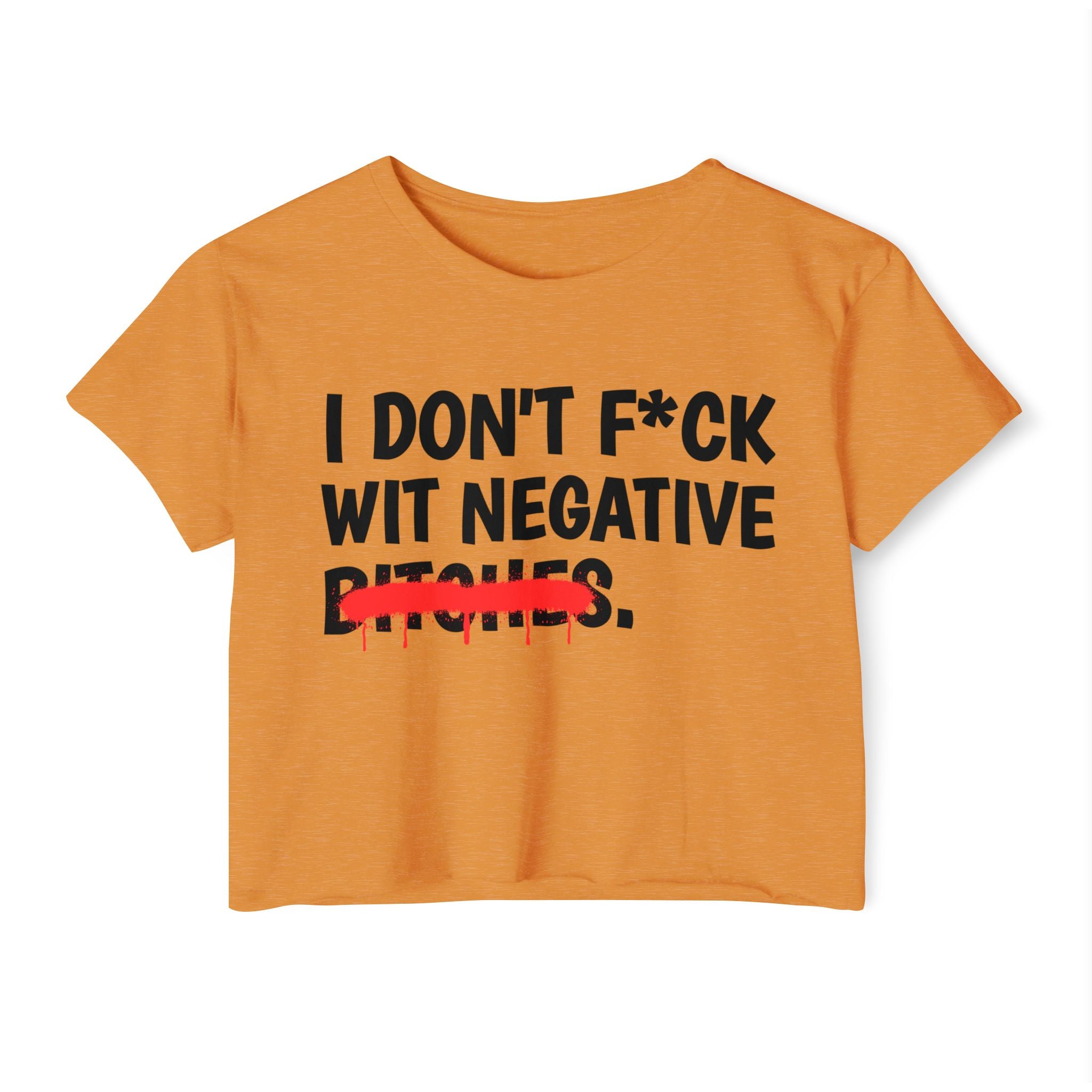 I Don't Fuck Wit Negative Bitches — Funny Sassy Statement Crop Top