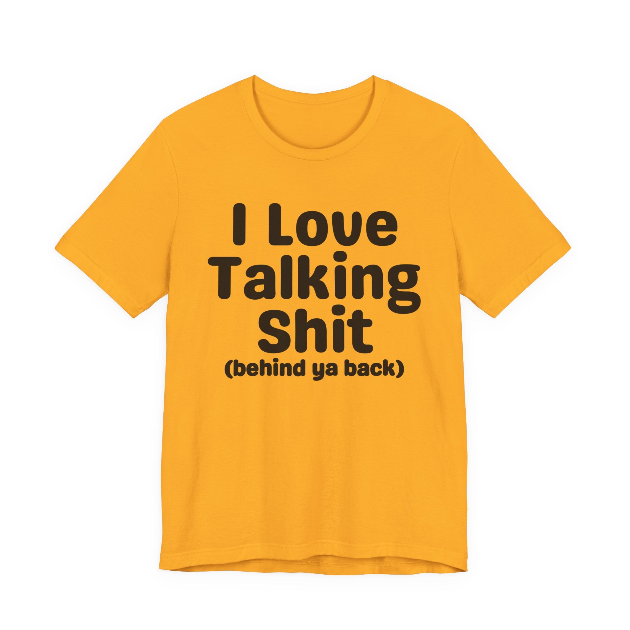 I Love Talking Shit (behind ya back) — Funny Slogan Tee for Bold, Sarcastic Humor
