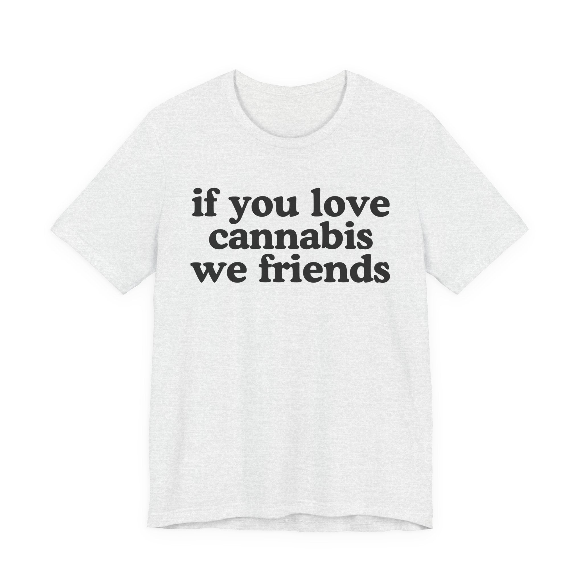If You Love Cannabis We Friends - Funny Back In The Days T-Shirt