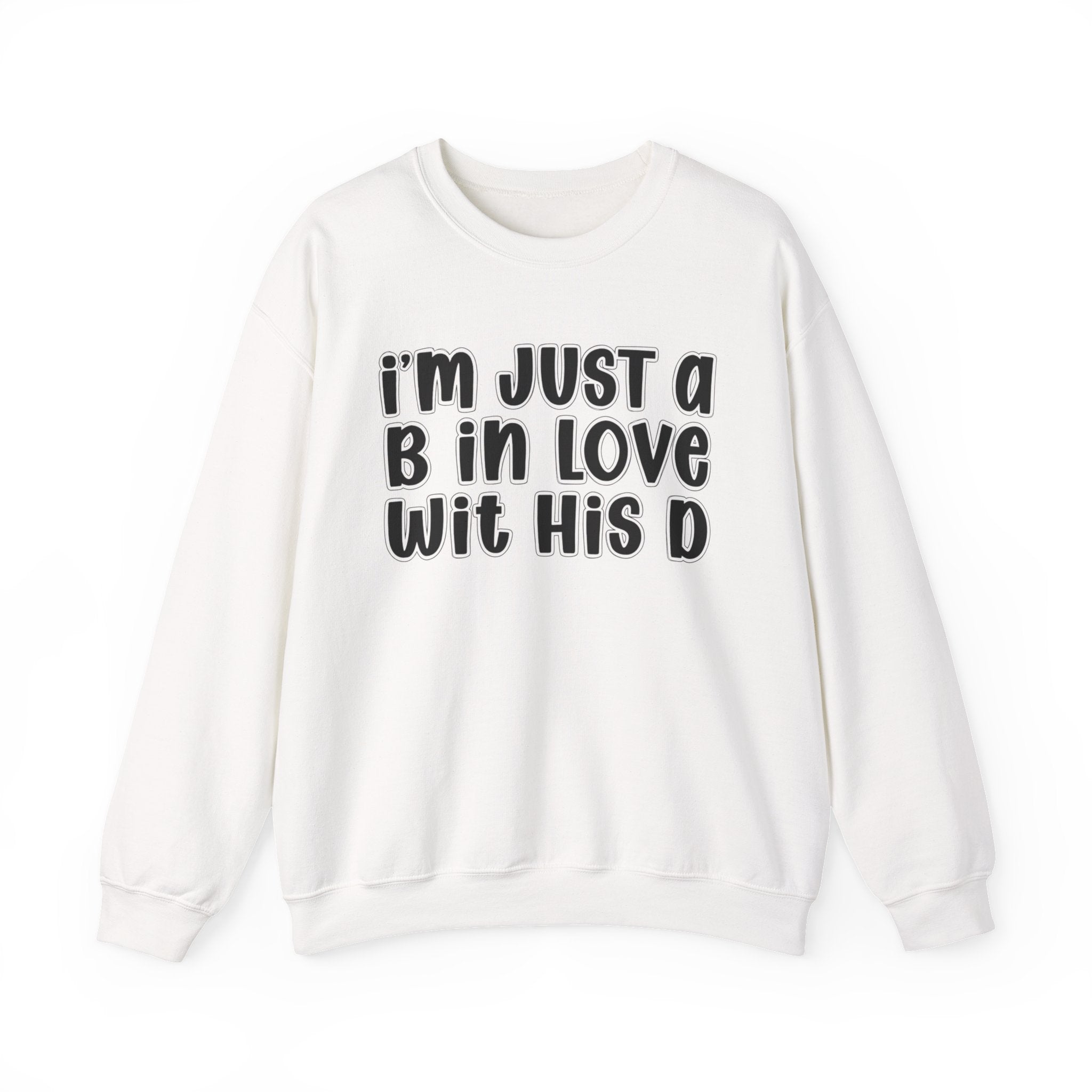 I'm Just a B In Love Wit His D –  Sweatshirt