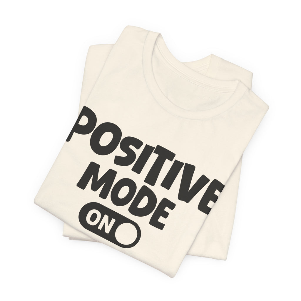 Positive Mode On — Motivational Positive Graphic Tee