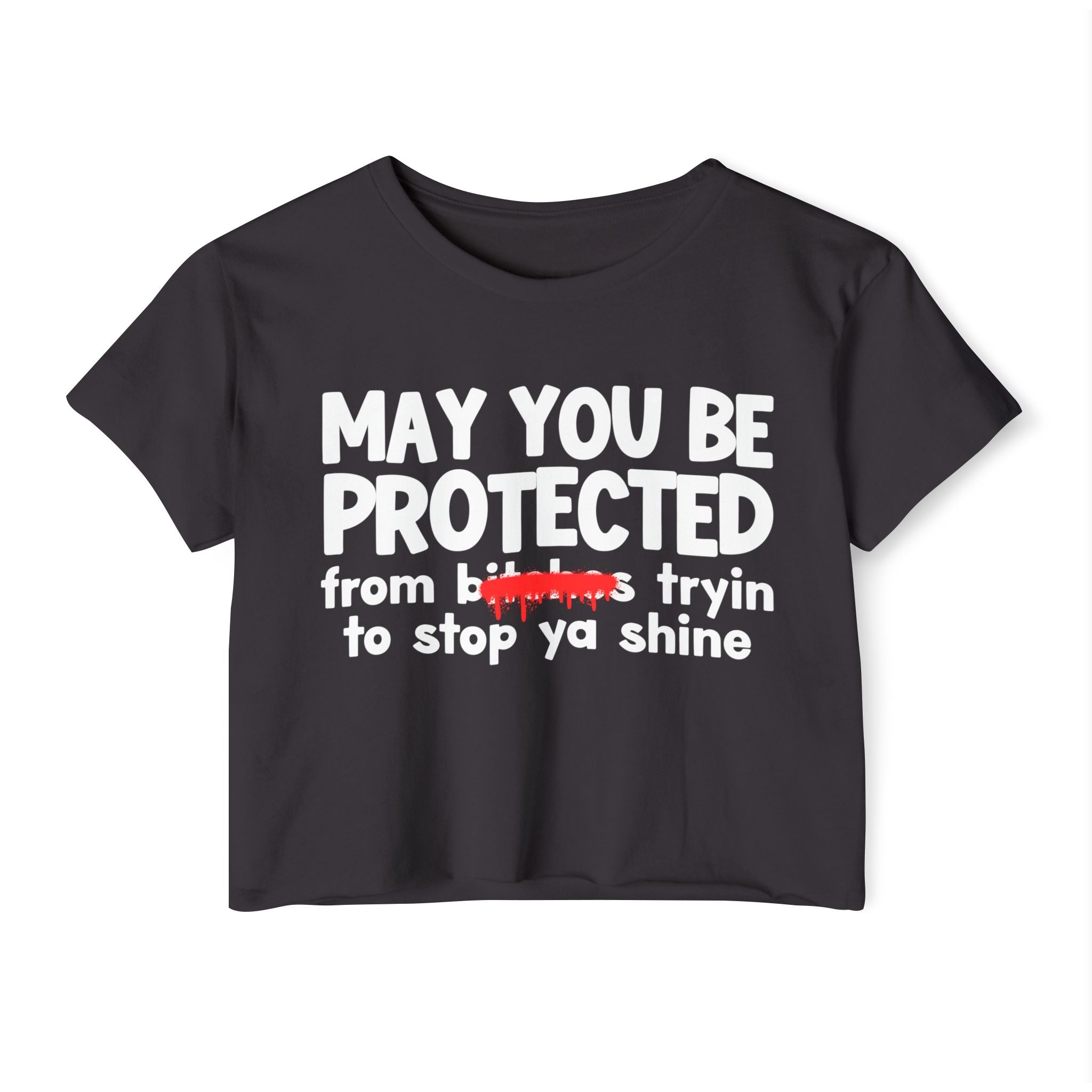 May You Be Protected From Bitches Tryin To Stop Ya Shine — Funny Protection Statement Crop Top