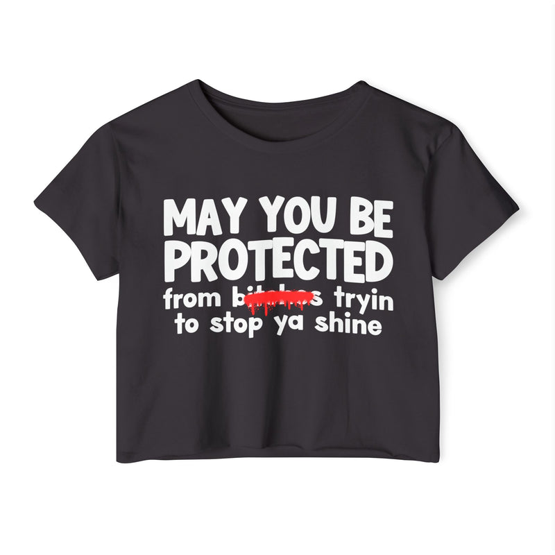 May You Be Protected From Bitches Tryin To Stop Ya Shine — Funny Protection Statement Crop Top