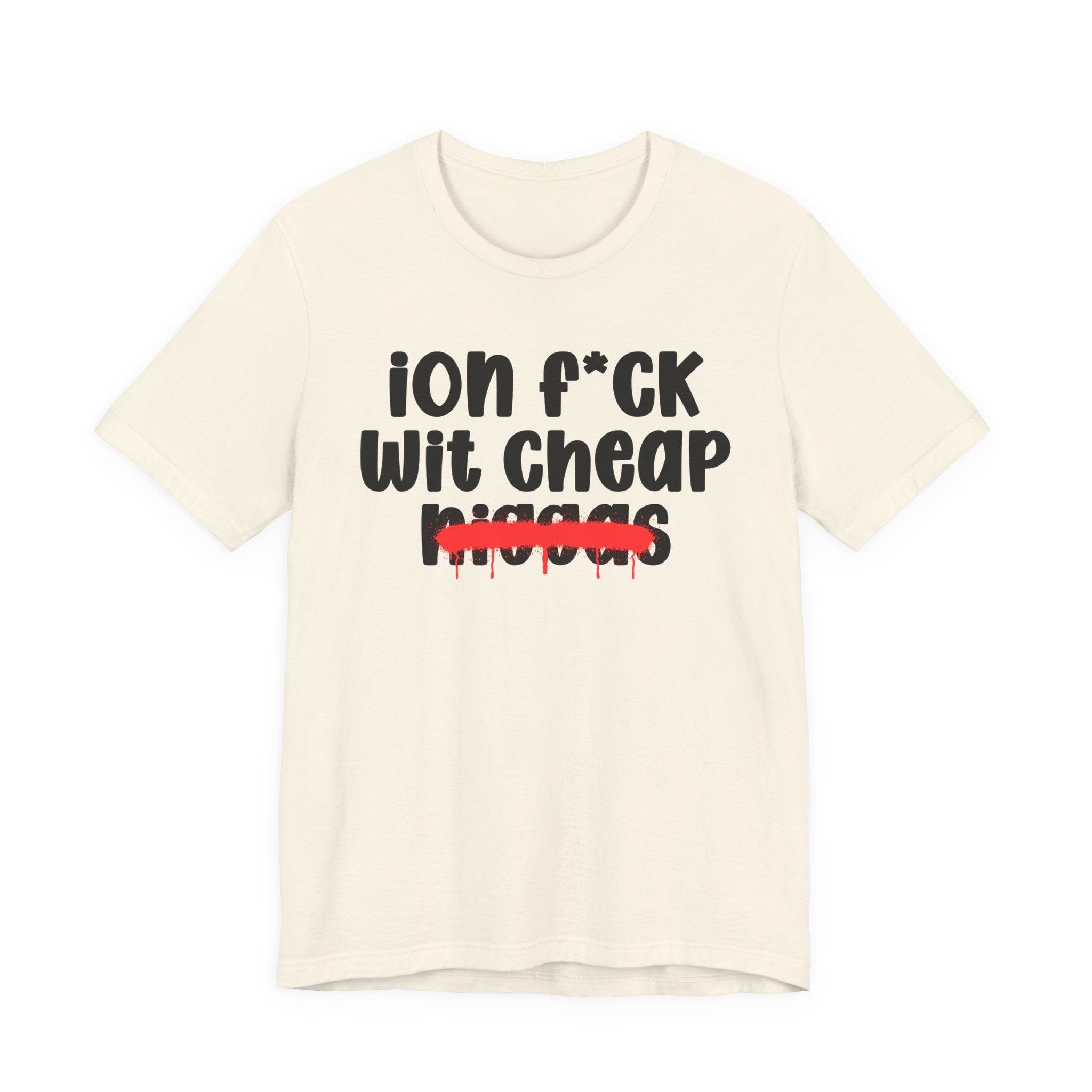 ION Fuck Wit Cheap Niggas - Brutally Direct Statement Tee
