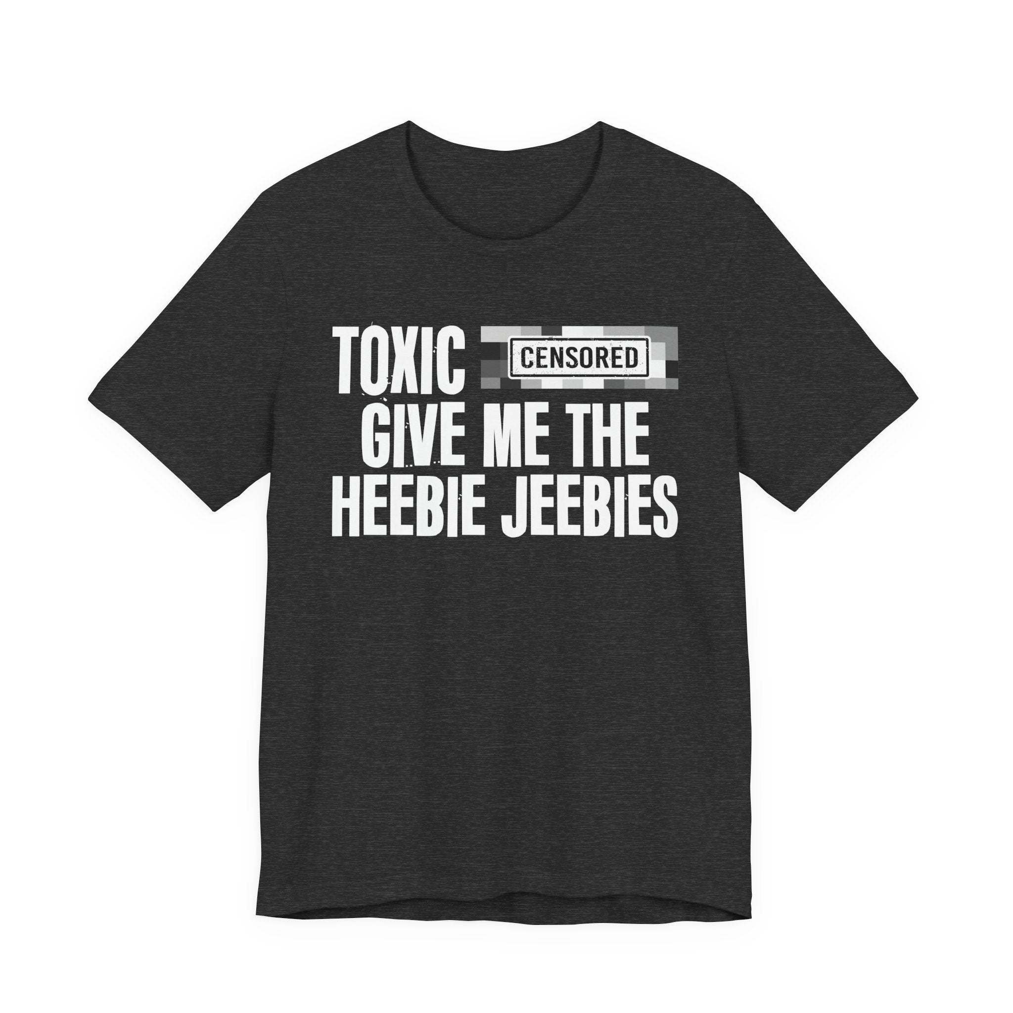 Toxic (Censored Bitches) Give Me The Heebie Jeebies - Funny Scary Quote Tee