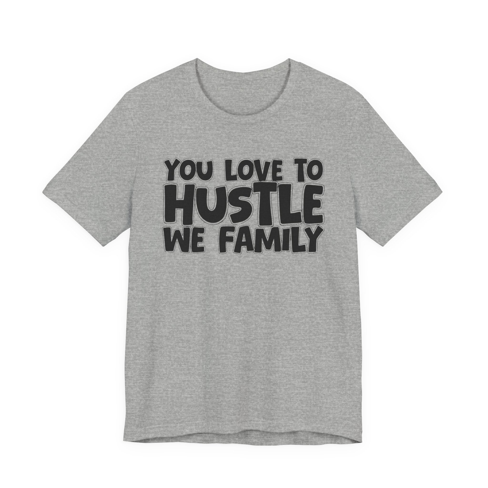 You Love To Hustle We Family — Motivational Hustle Statement T-Shirt