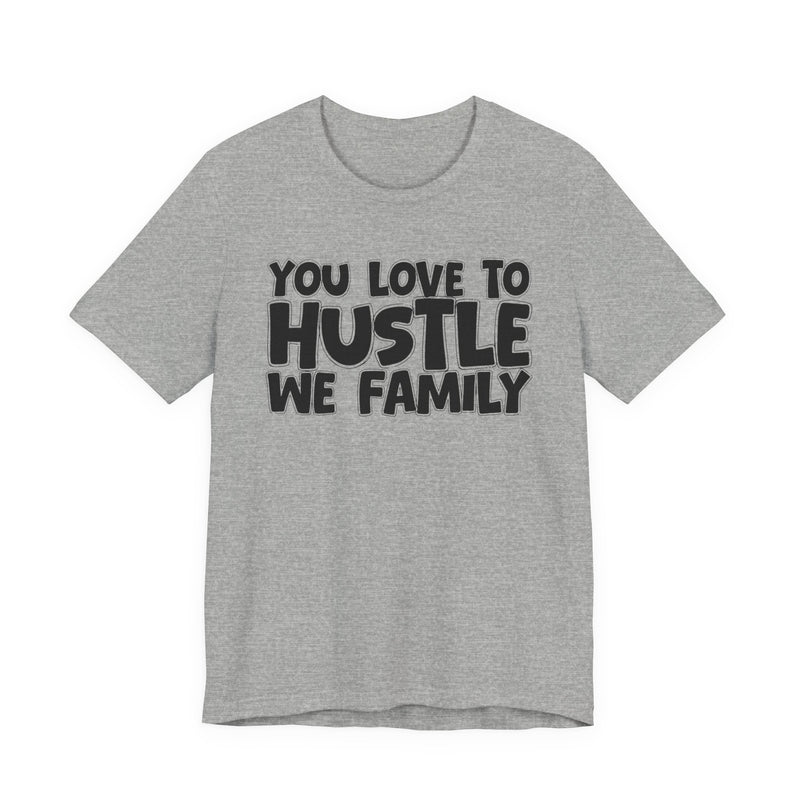 You Love To Hustle We Family — Motivational Hustle Statement T-Shirt