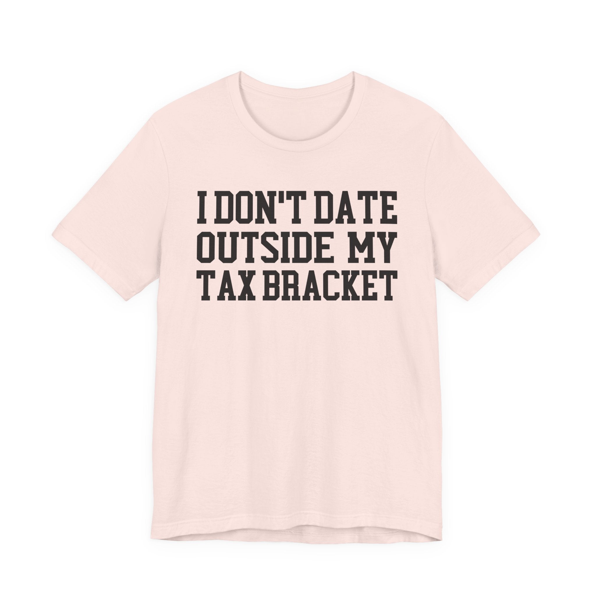 I Don't Date Outside My Tax Bracket T-shirt