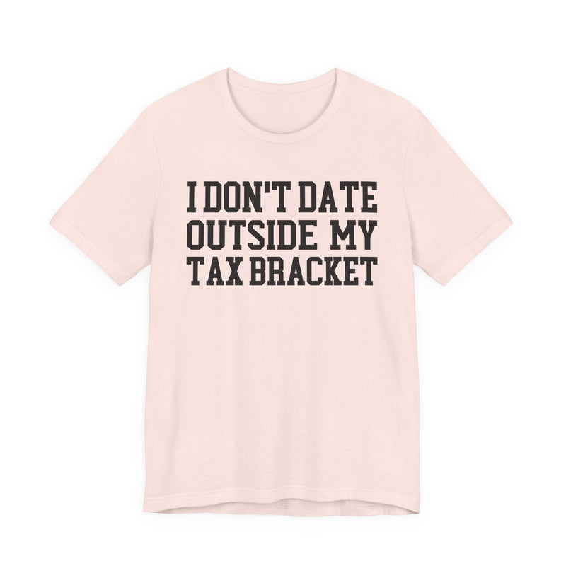 I Don't Date Outside My Tax Bracket T-Shirt