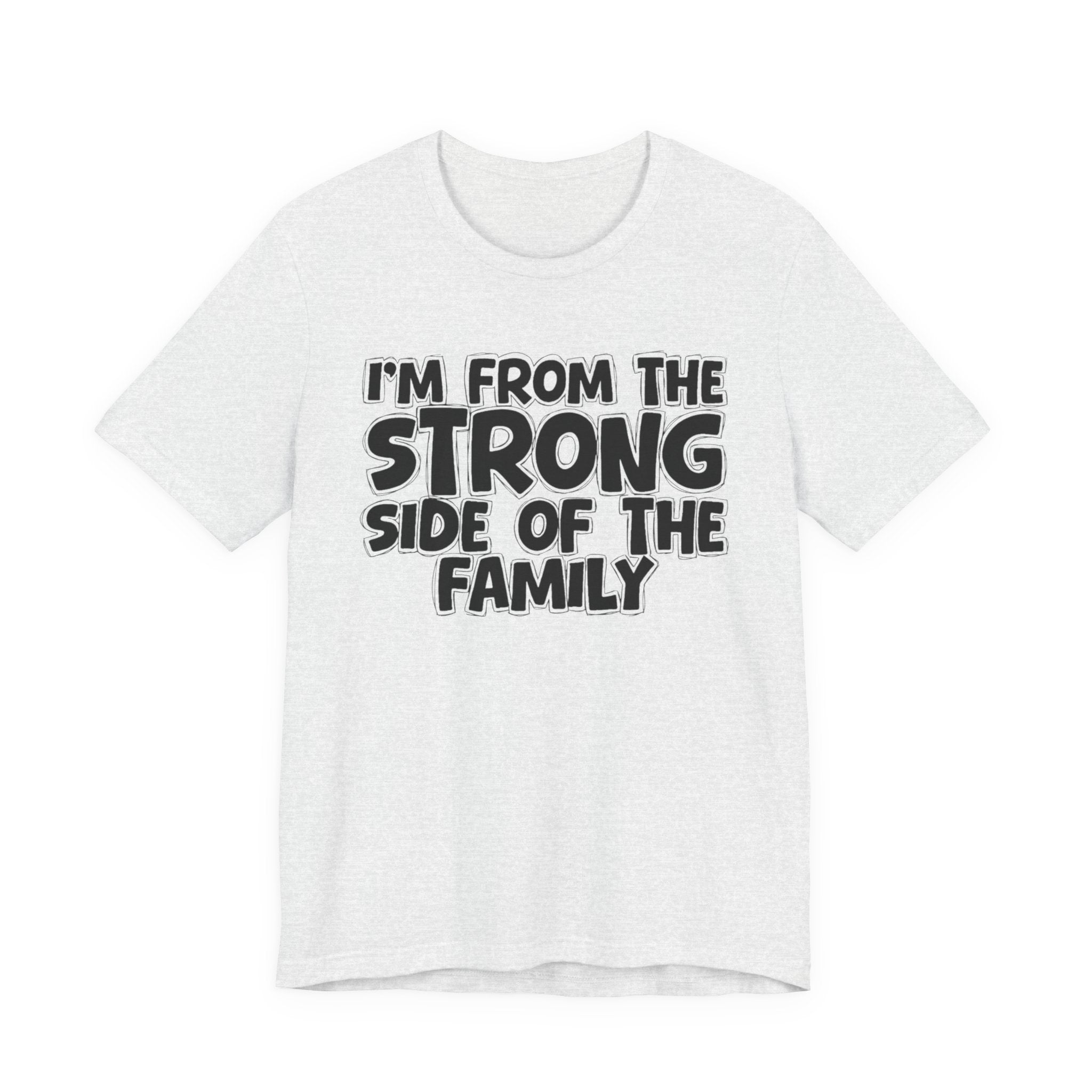 I'm From the Strong Side of the Family - Funny Family Statement Tee