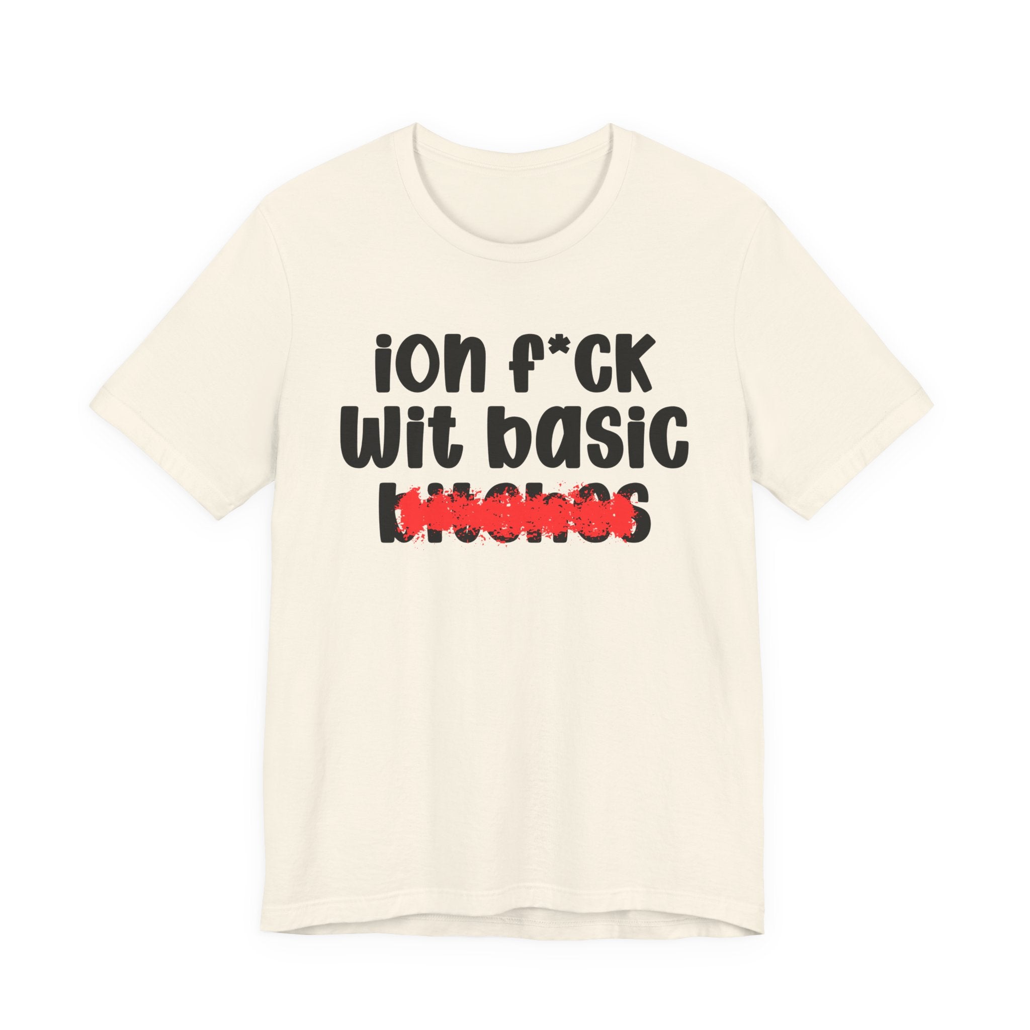 ION (I Don't) FUCK WIT BASIC BITCHES — Bold Sarcastic Graphic T-Shirt