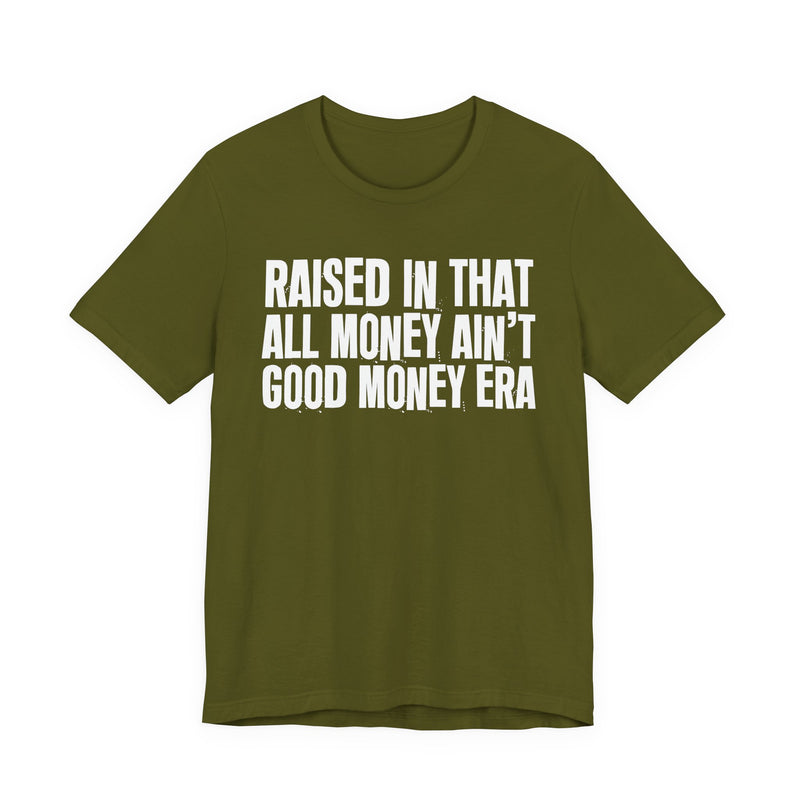 Raised In That All Money Ain't Good Money Era — Funny Back In The Day Statement T-Shirt