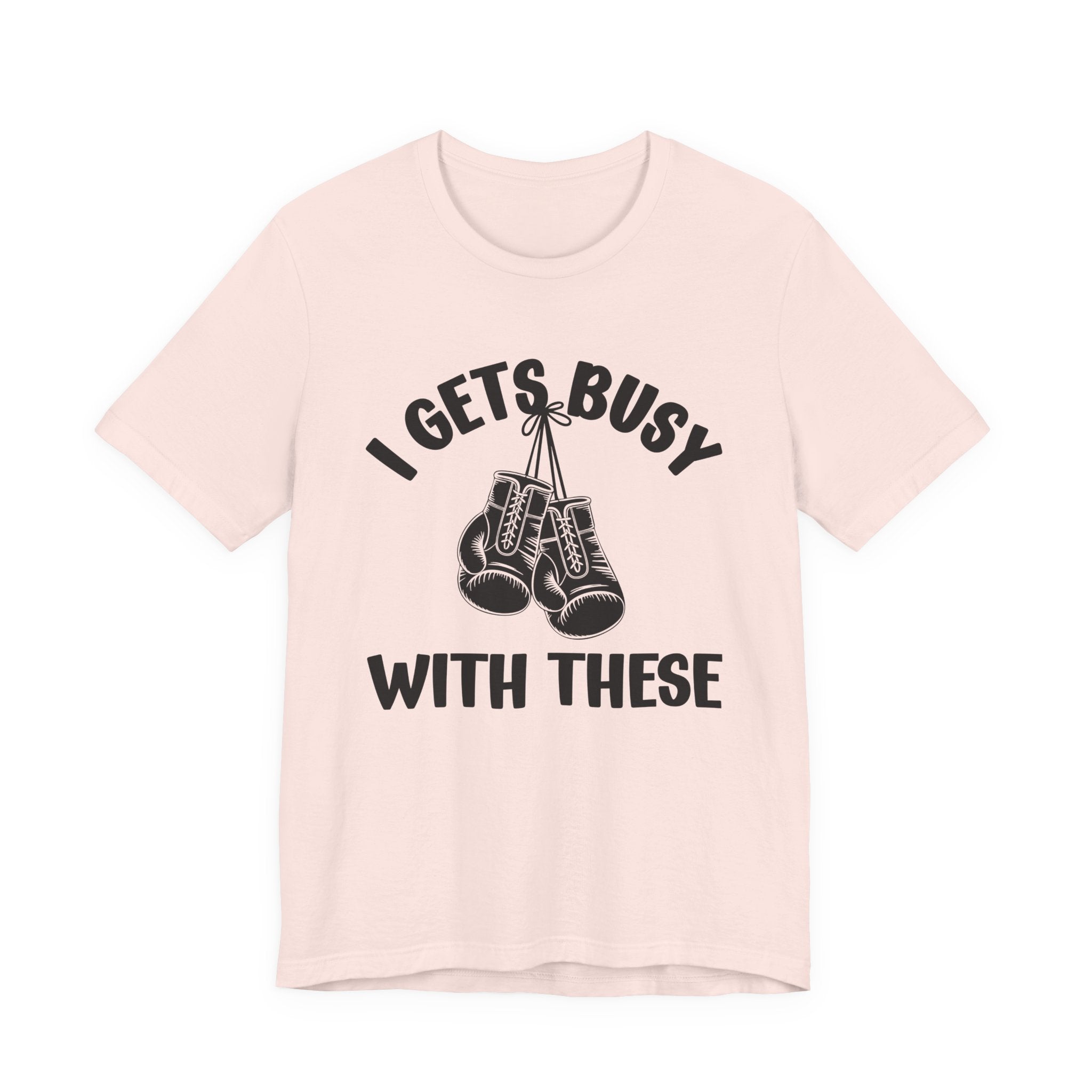 I Gets Busy With These - Funny Boxing MMA Fighter T-Shirt